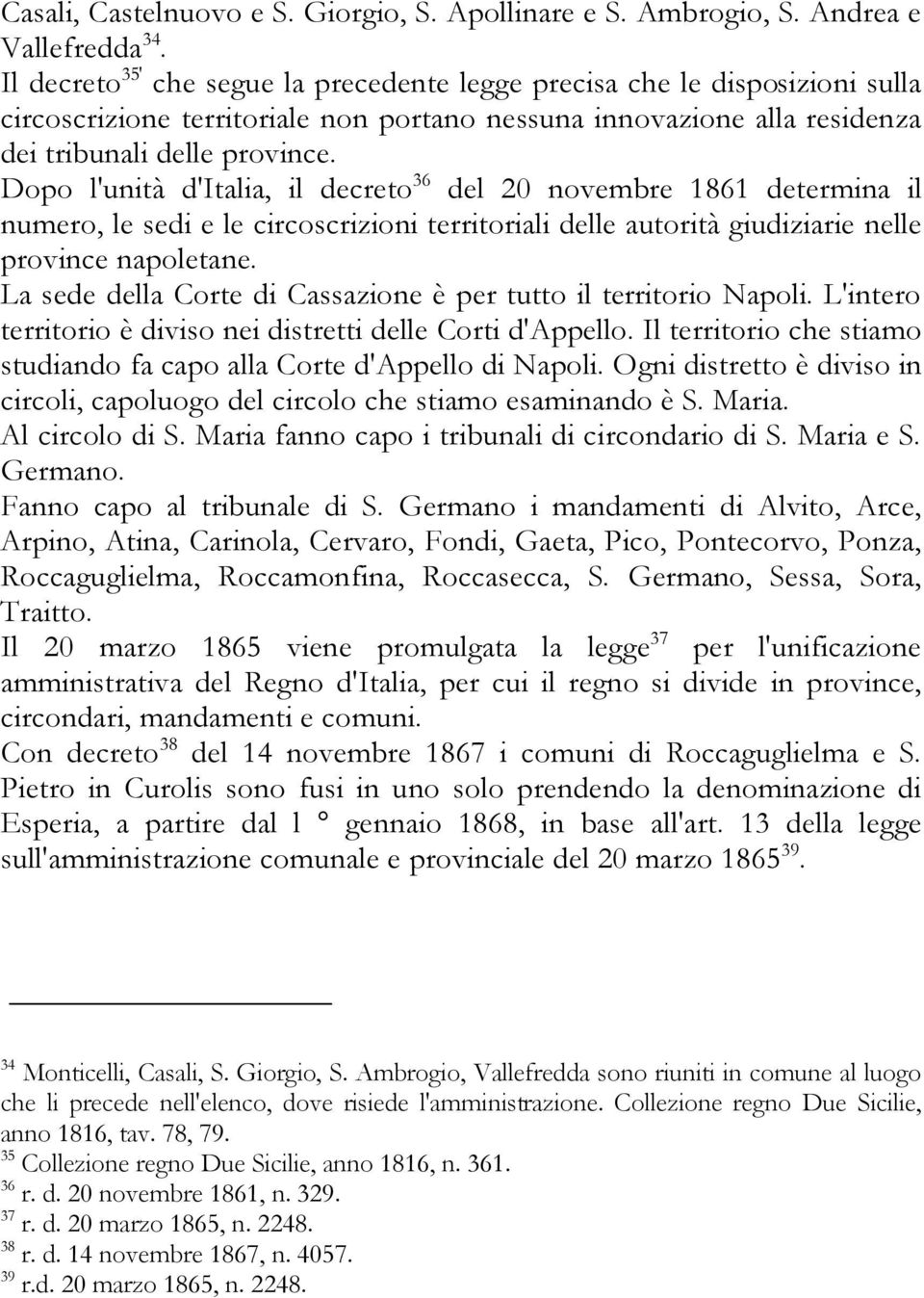 Dopo l'unità d'italia, il decreto 36 del 20 novembre 1861 determina il numero, le sedi e le circoscrizioni territoriali delle autorità giudiziarie nelle province napoletane.