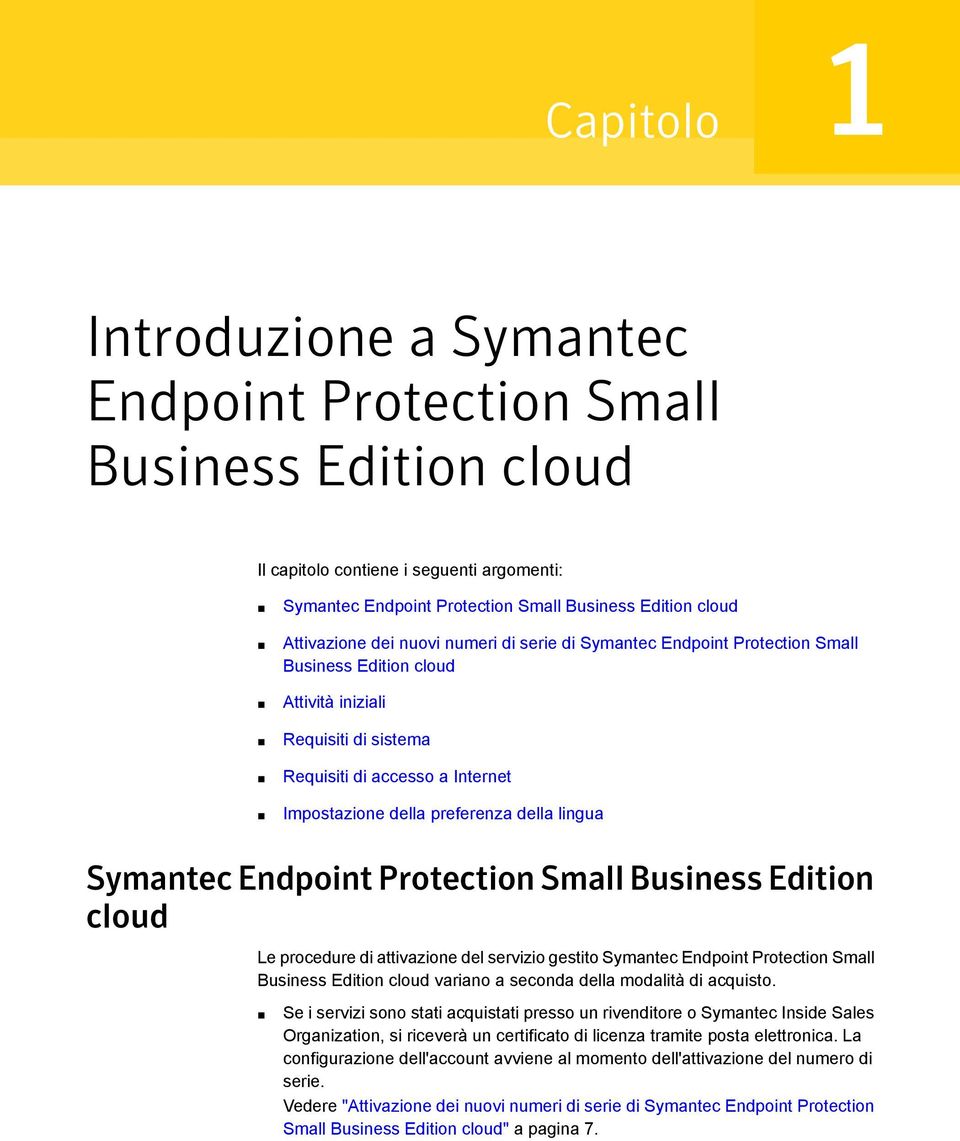 lingua Symantec Endpoint Protection Small Business Edition cloud Le procedure di attivazione del servizio gestito Symantec Endpoint Protection Small Business Edition cloud variano a seconda della