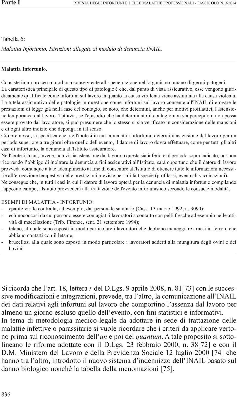 La caratteristica principale di questo tipo di patologie è che, dal punto di vista assicurativo, esse vengono giuridicamente qualificate come infortuni sul lavoro in quanto la causa virulenta viene