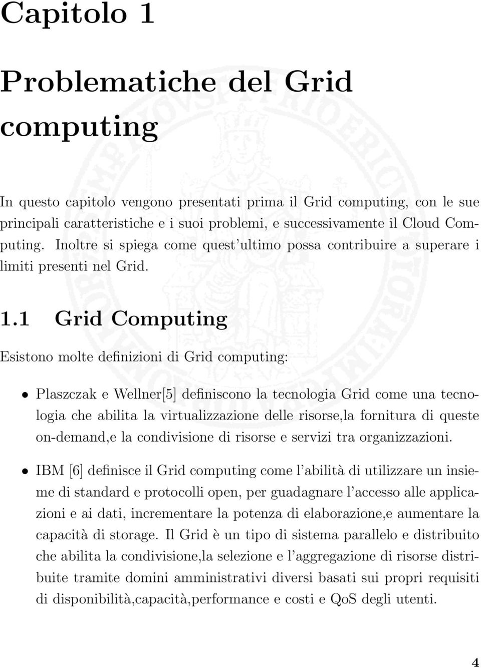 1 Grid Computing Esistono molte definizioni di Grid computing: Plaszczak e Wellner[5] definiscono la tecnologia Grid come una tecnologia che abilita la virtualizzazione delle risorse,la fornitura di