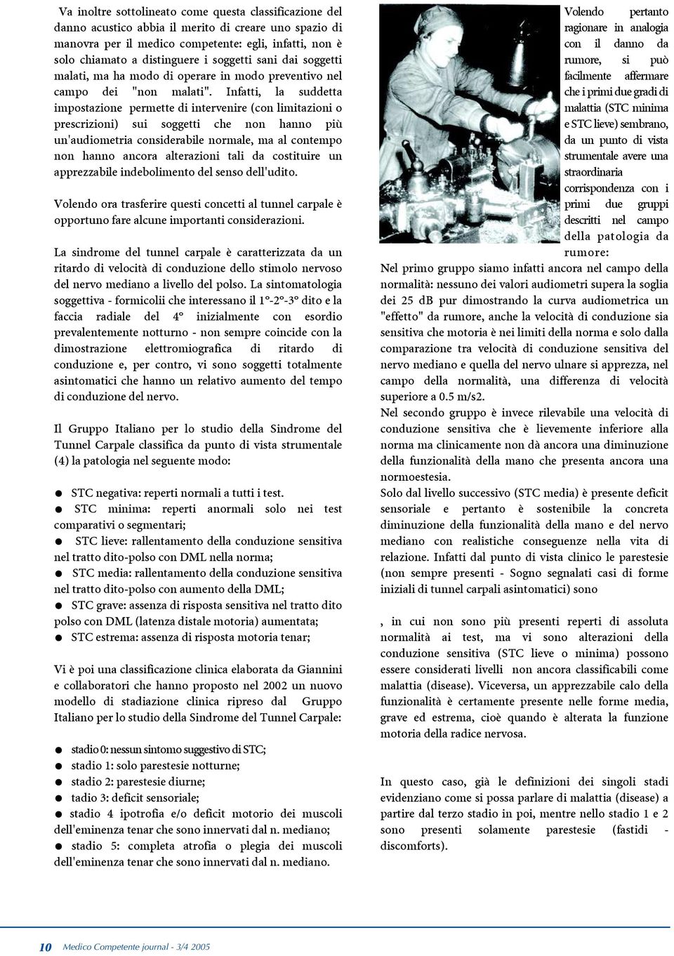 Infatti, la suddetta impostazione permette di intervenire (con limitazioni o prescrizioni) sui soggetti che non hanno più un'audiometria considerabile normale, ma al contempo non hanno ancora