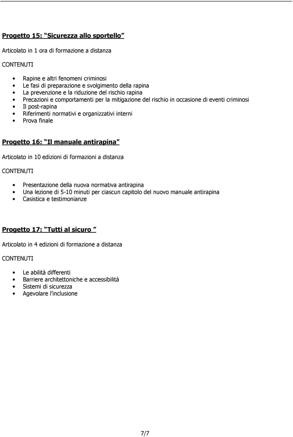 antirapina Articolato in 10 edizioni di formazioni a distanza Presentazione della nuova normativa antirapina Una lezione di 5-10 minuti per ciascun capitolo del nuovo manuale antirapina Casistica e