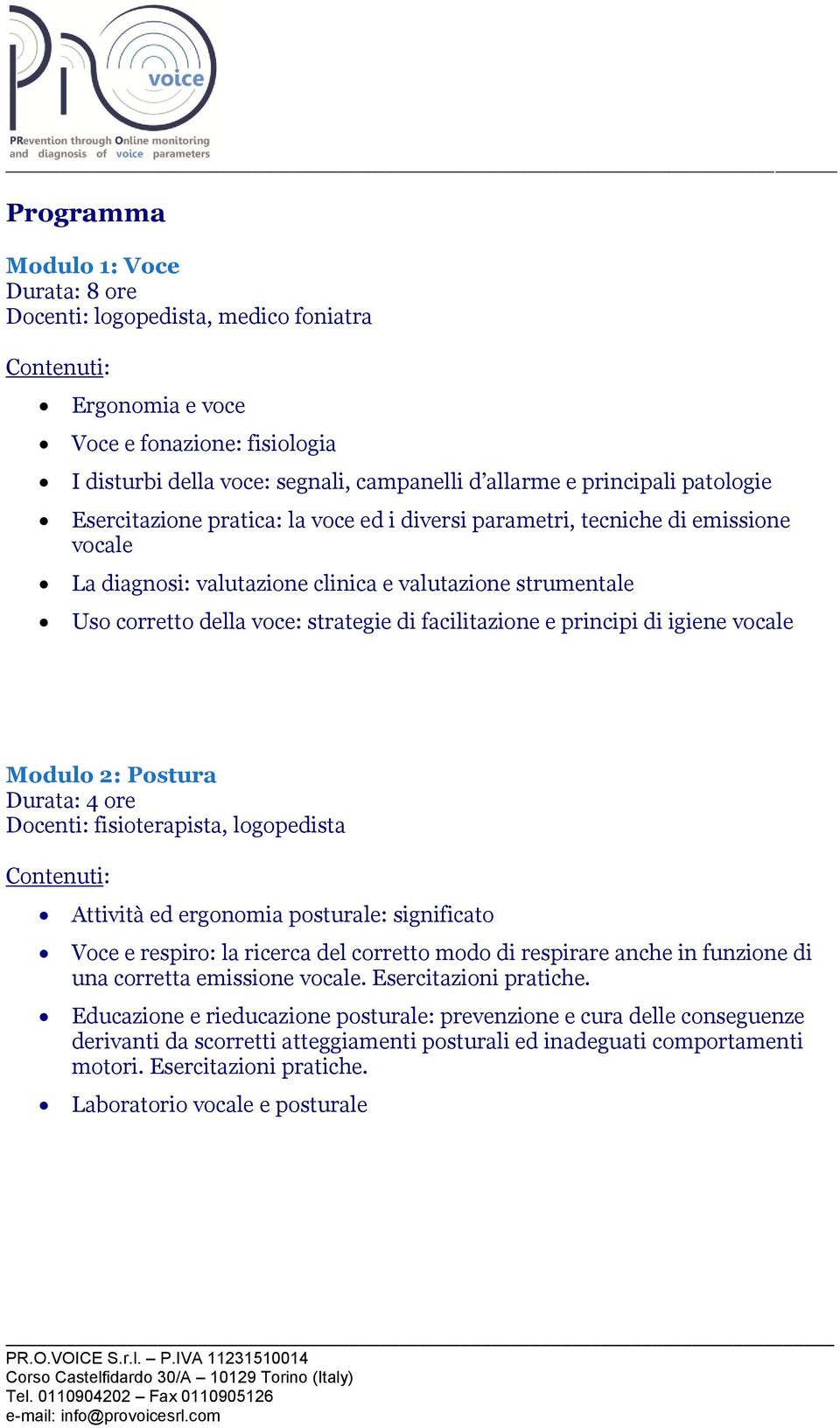 principi di igiene vocale Modulo 2: Postura Docenti: fisioterapista, logopedista Attività ed ergonomia posturale: significato Voce e respiro: la ricerca del corretto modo di respirare anche in