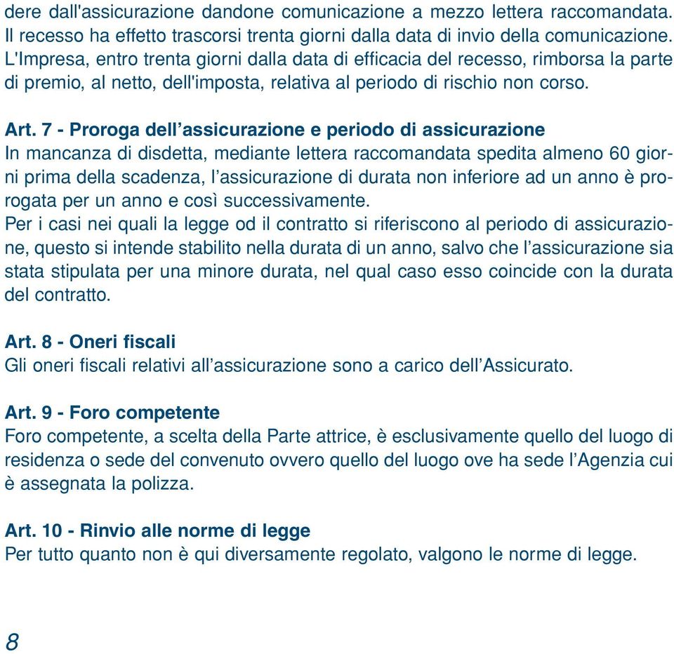 7 - Proroga dell assicurazione e periodo di assicurazione In mancanza di disdetta, mediante lettera raccomandata spedita almeno 60 giorni prima della scadenza, l assicurazione di durata non inferiore