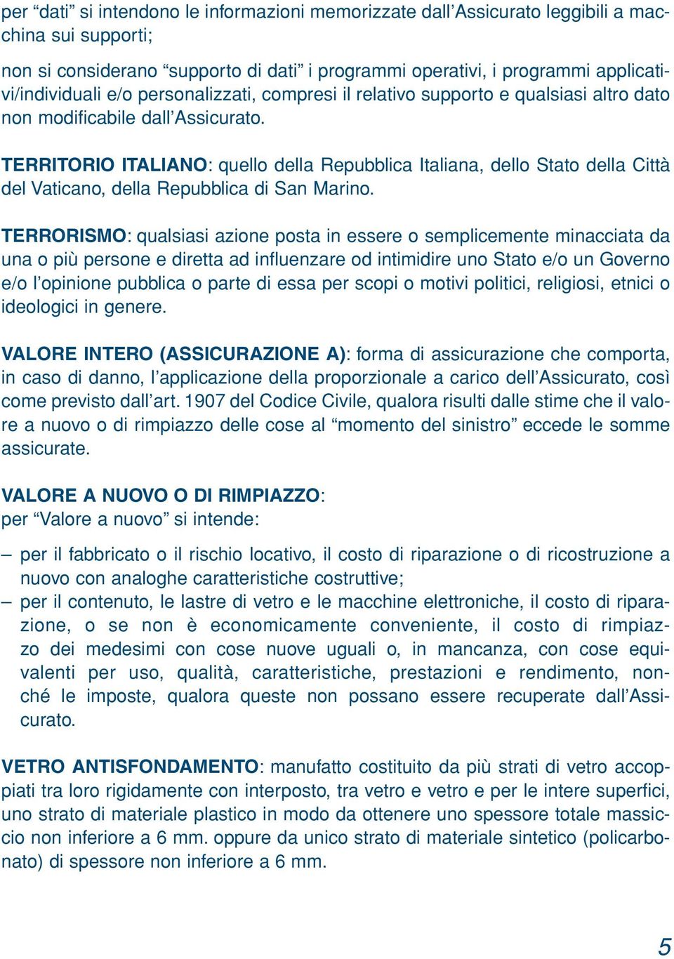 TERRITORIO ITALIANO: quello della Repubblica Italiana, dello Stato della Città del Vaticano, della Repubblica di San Marino.