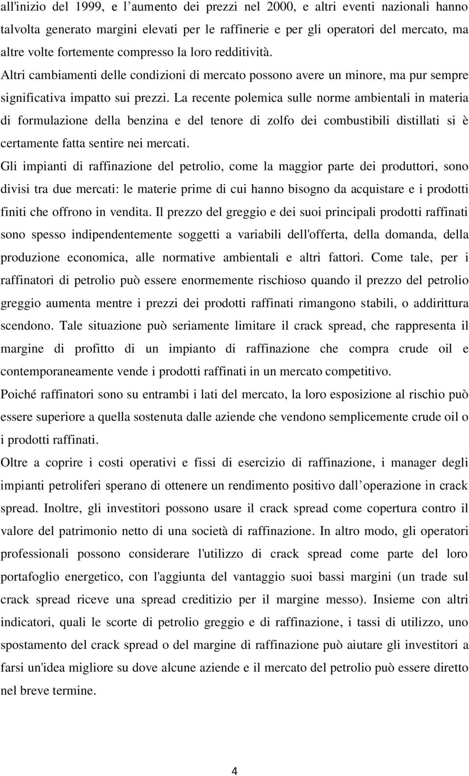 La recente polemica sulle norme ambientali in materia di formulazione della benzina e del tenore di zolfo dei combustibili distillati si è certamente fatta sentire nei mercati.