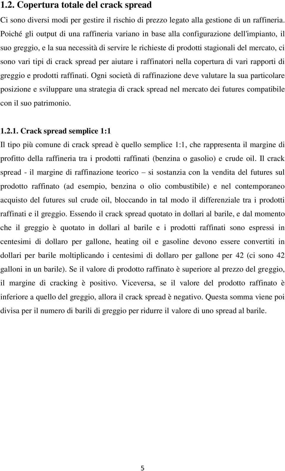 di crack spread per aiutare i raffinatori nella copertura di vari rapporti di greggio e prodotti raffinati.