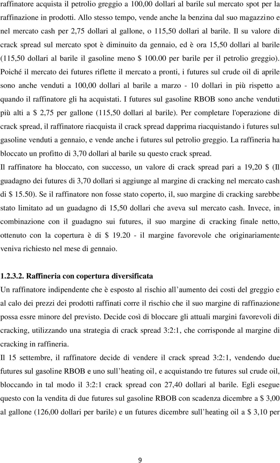 Il su valore di crack spread sul mercato spot è diminuito da gennaio, ed è ora 5,5 dollari al barile (5,5 dollari al barile il gasoline meno $. per barile per il petrolio greggio).