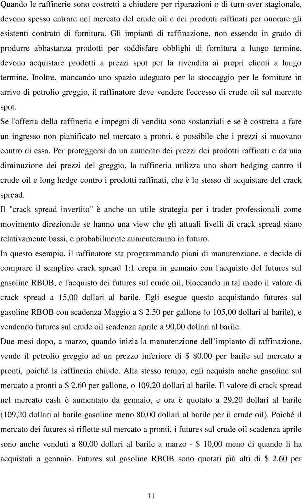 Gli impianti di raffinazione, non essendo in grado di produrre abbastanza prodotti per soddisfare obblighi di fornitura a lungo termine, devono acquistare prodotti a prezzi spot per la rivendita ai