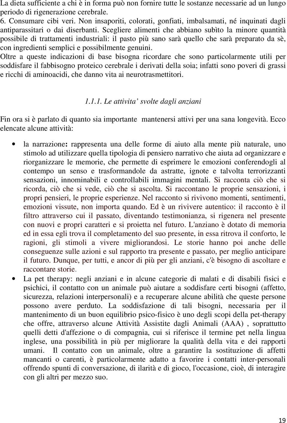 Scegliere alimenti che abbiano subìto la minore quantità possibile di trattamenti industriali: il pasto più sano sarà quello che sarà preparato da sè, con ingredienti semplici e possibilmente genuini.