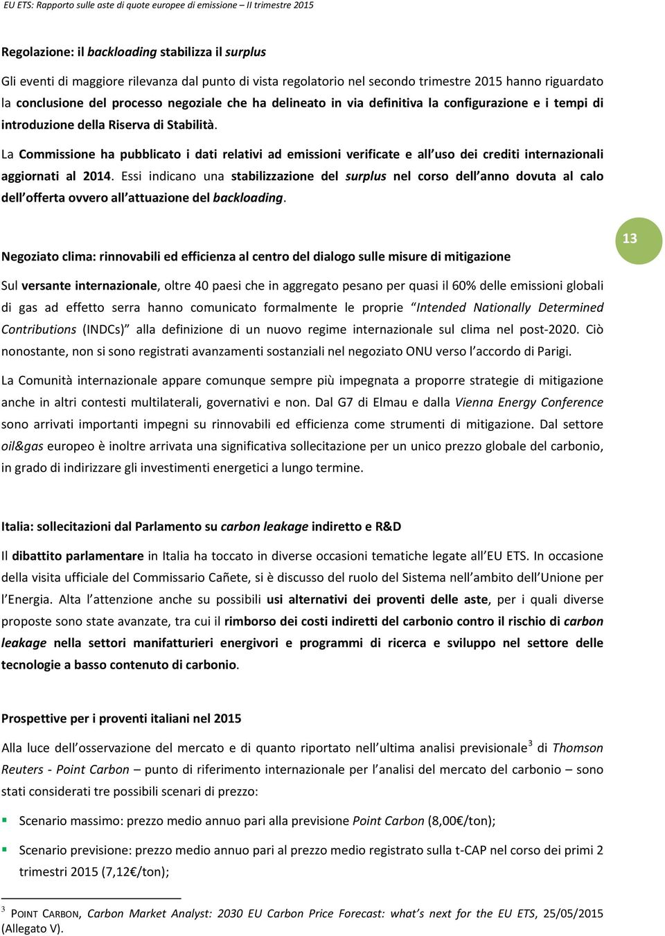 La Commissione ha pubblicato i dati relativi ad emissioni verificate e all uso dei crediti internazionali aggiornati al 2014.