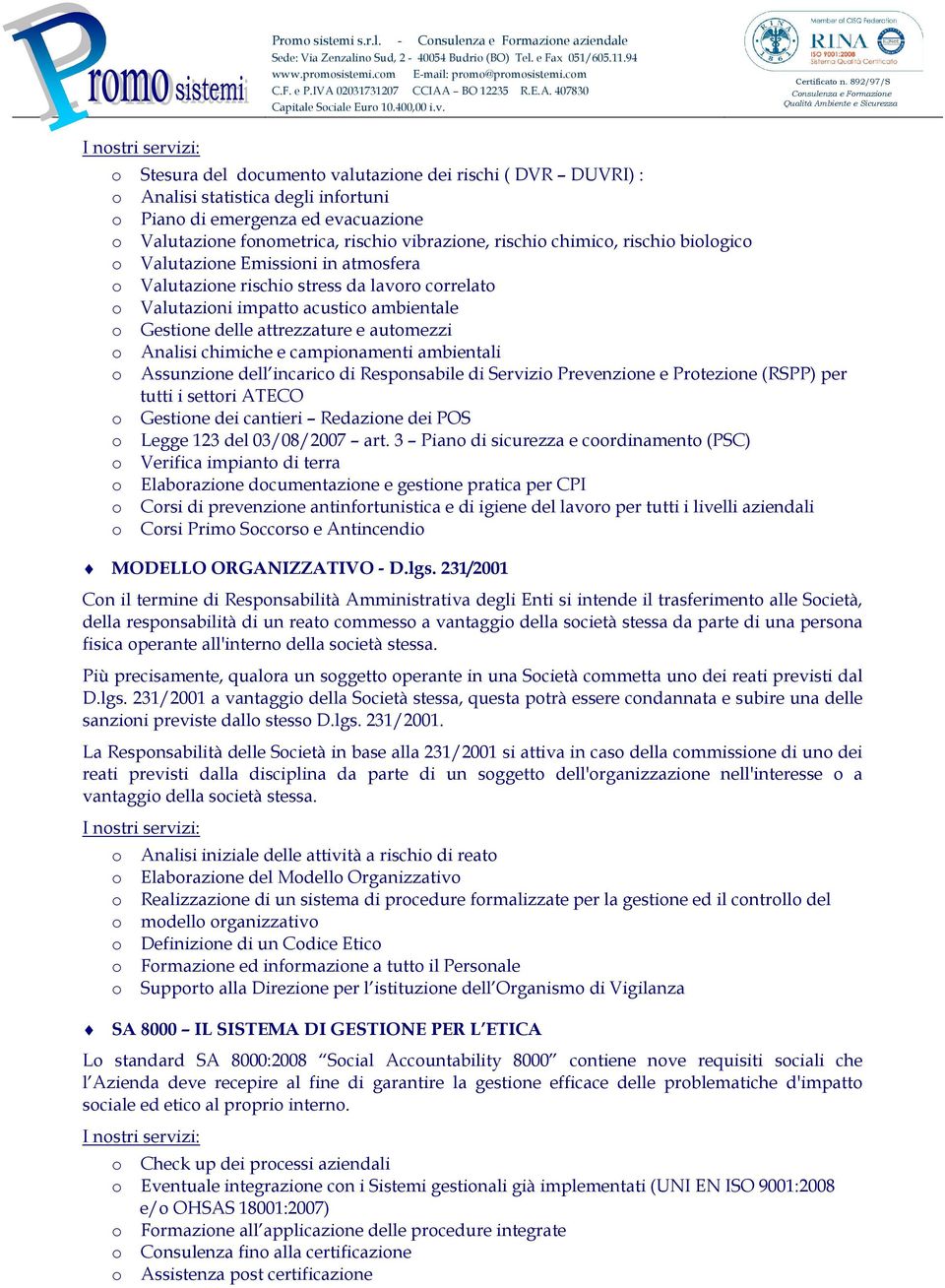 chimiche e campionamenti ambientali o Assunzione dell incarico di Responsabile di Servizio Prevenzione e Protezione (RSPP) per tutti i settori ATECO o Gestione dei cantieri Redazione dei POS o Legge