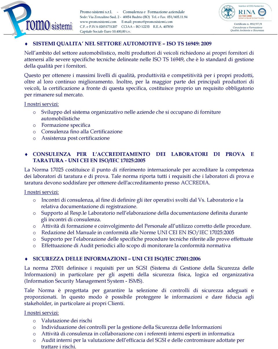 Questo per ottenere i massimi livelli di qualità, produttività e competitività per i propri prodotti, oltre al loro continuo miglioramento.