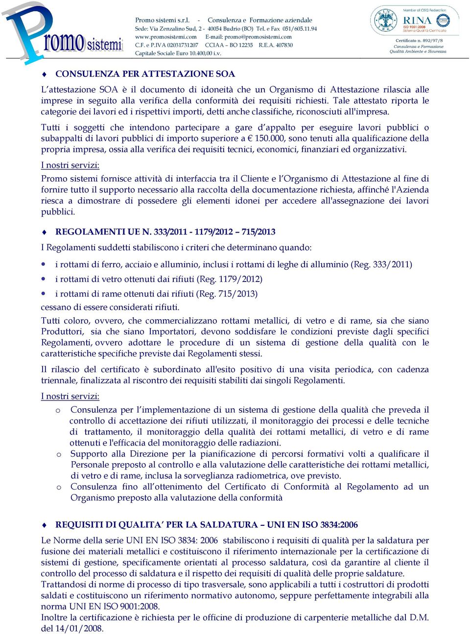 Tutti i soggetti che intendono partecipare a gare d appalto per eseguire lavori pubblici o subappalti di lavori pubblici di importo superiore a 150.