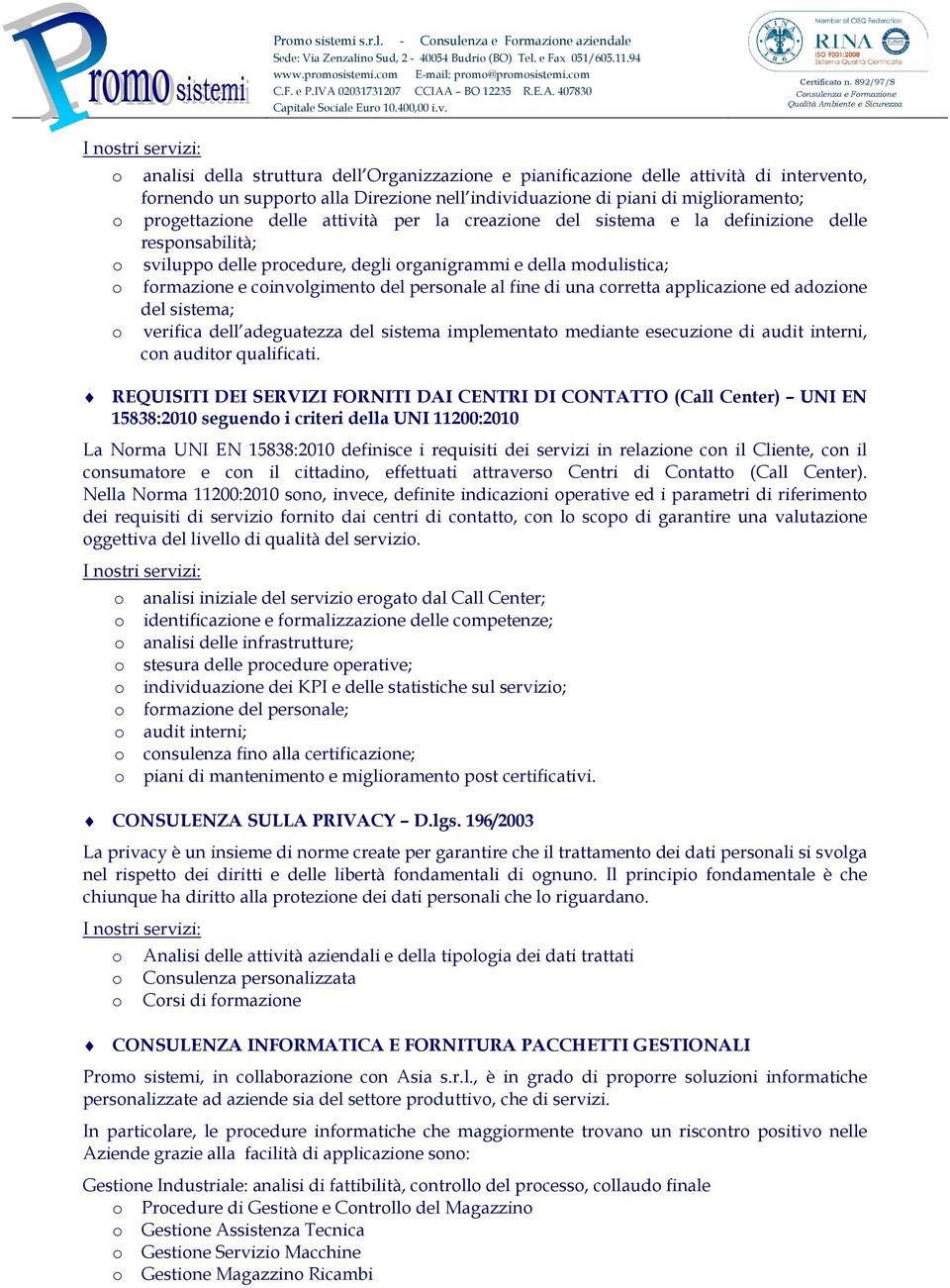 di una corretta applicazione ed adozione del sistema; verifica dell adeguatezza del sistema implementato mediante esecuzione di audit interni, con auditor qualificati.