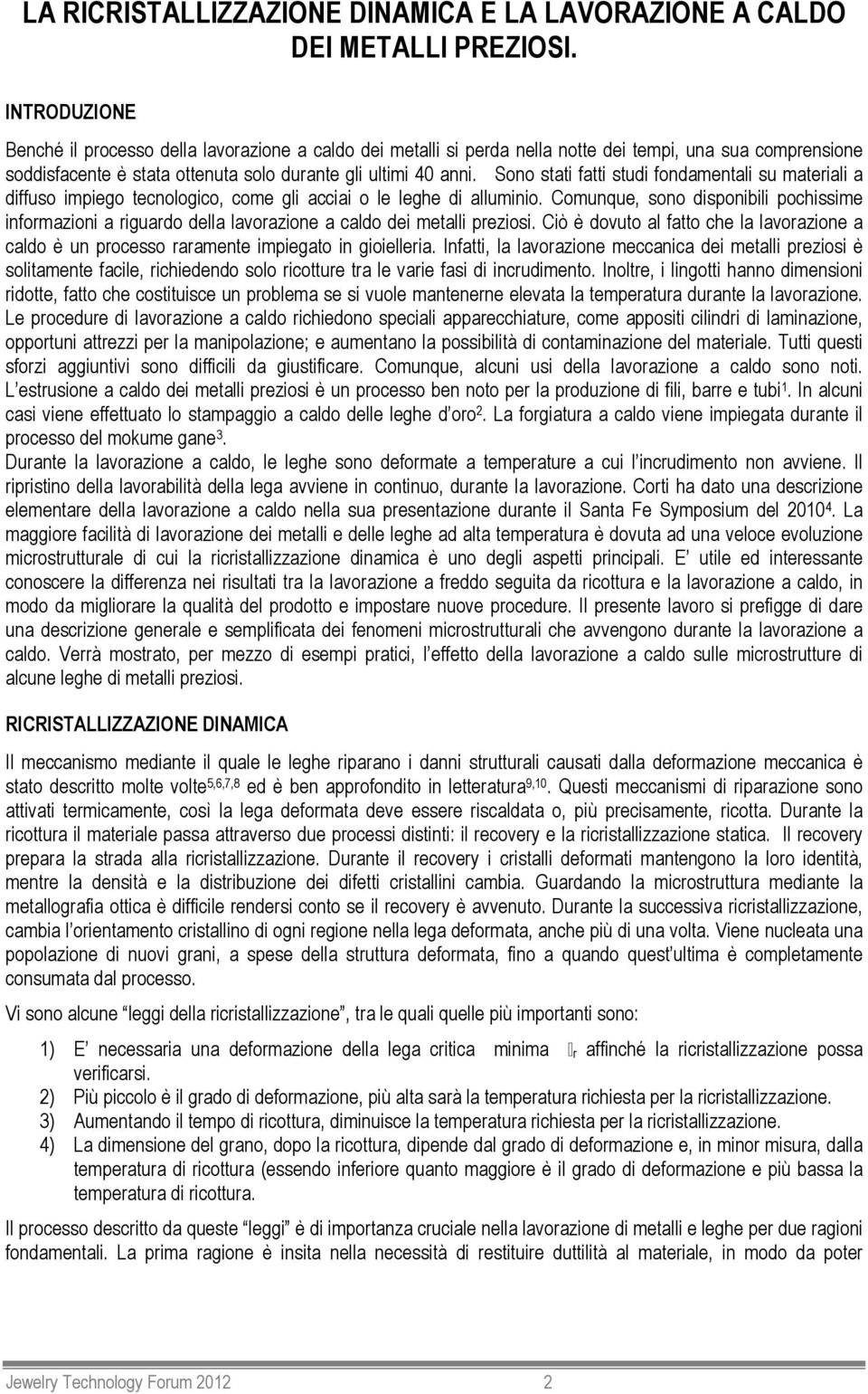 Sono stati fatti studi fondamentali su materiali a diffuso impiego tecnologico, come gli acciai o le leghe di alluminio.