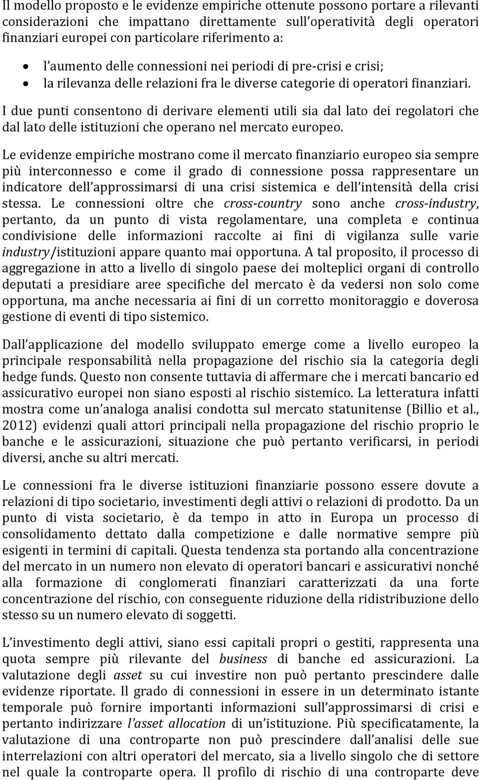 I due punti consentono di derivare elementi utili sia dal lato dei regolatori che dal lato delle istituzioni che operano nel mercato europeo.