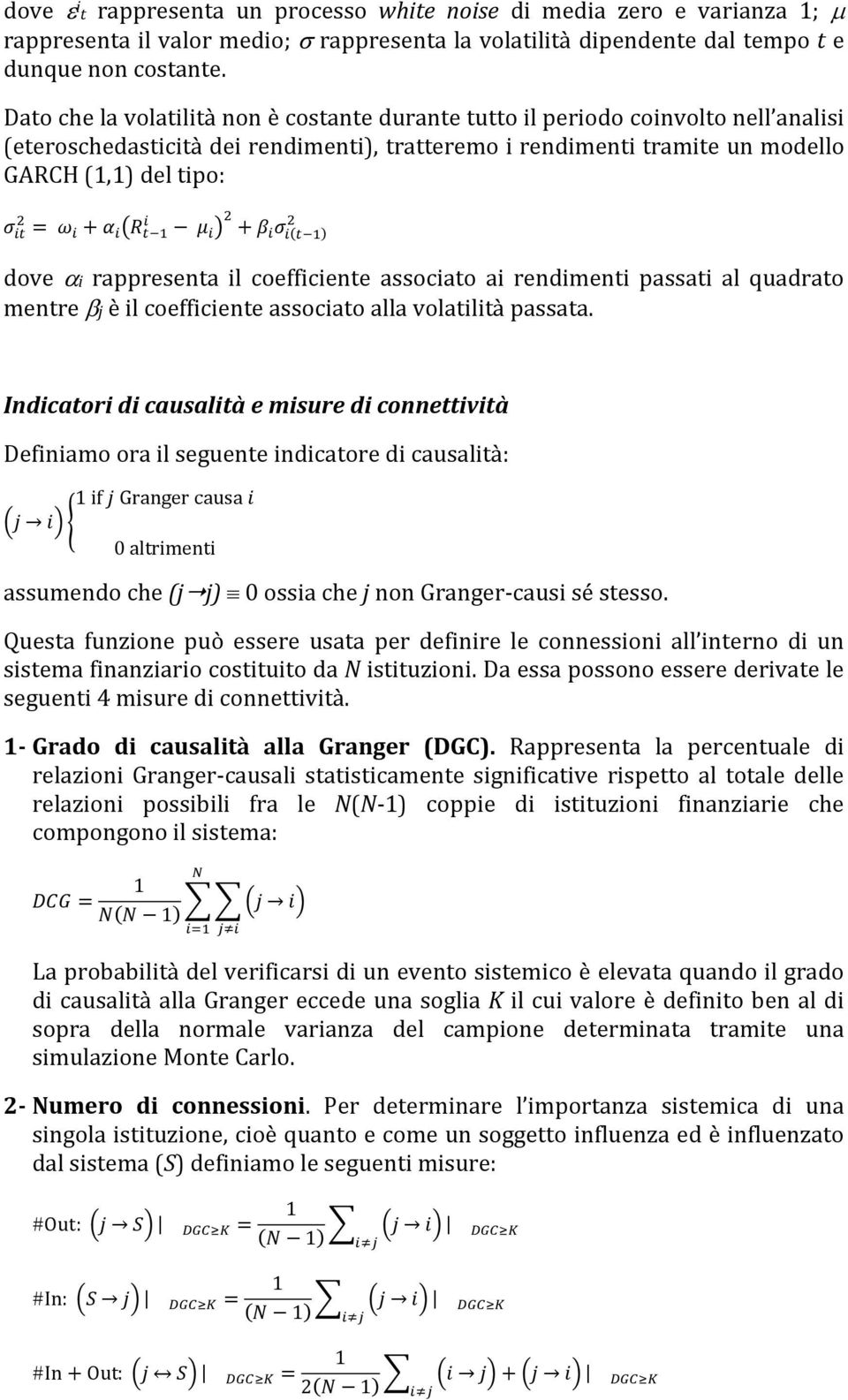 iiii = ωω ii + αα ii RR tt 1 μμ ii 2 2 + ββ ii σσ ii(tt 1) dove αi rappresenta il coefficiente associato ai rendimenti passati al quadrato mentre βj è il coefficiente associato alla volatilità