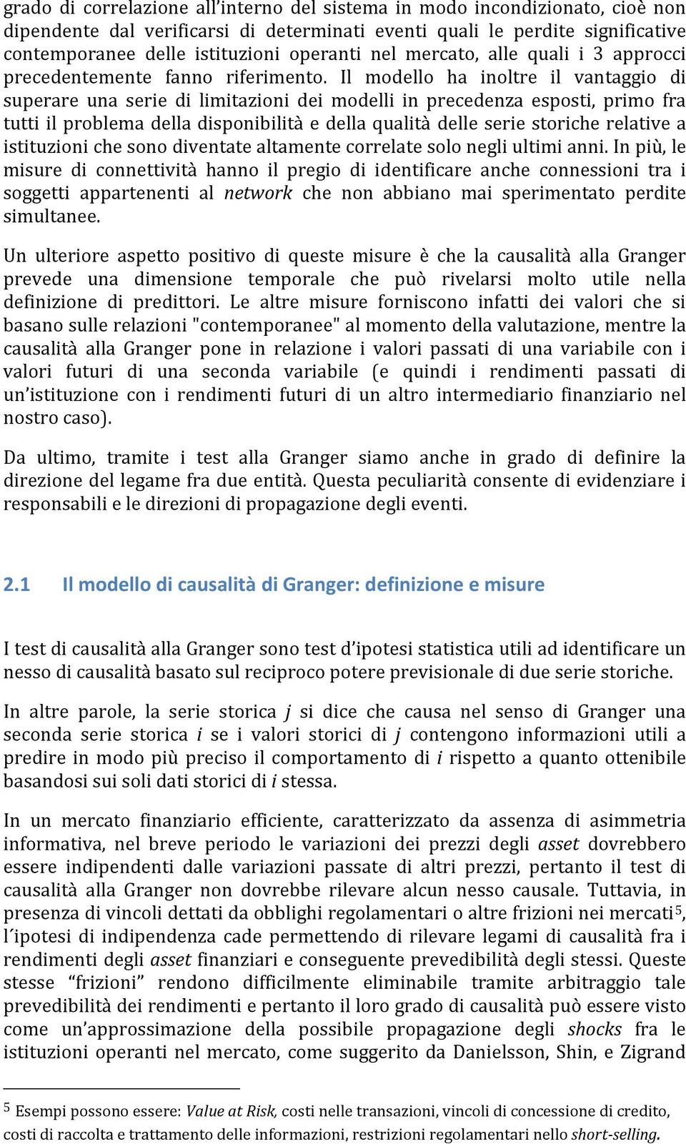 Il modello ha inoltre il vantaggio di superare una serie di limitazioni dei modelli in precedenza esposti, primo fra tutti il problema della disponibilità e della qualità delle serie storiche