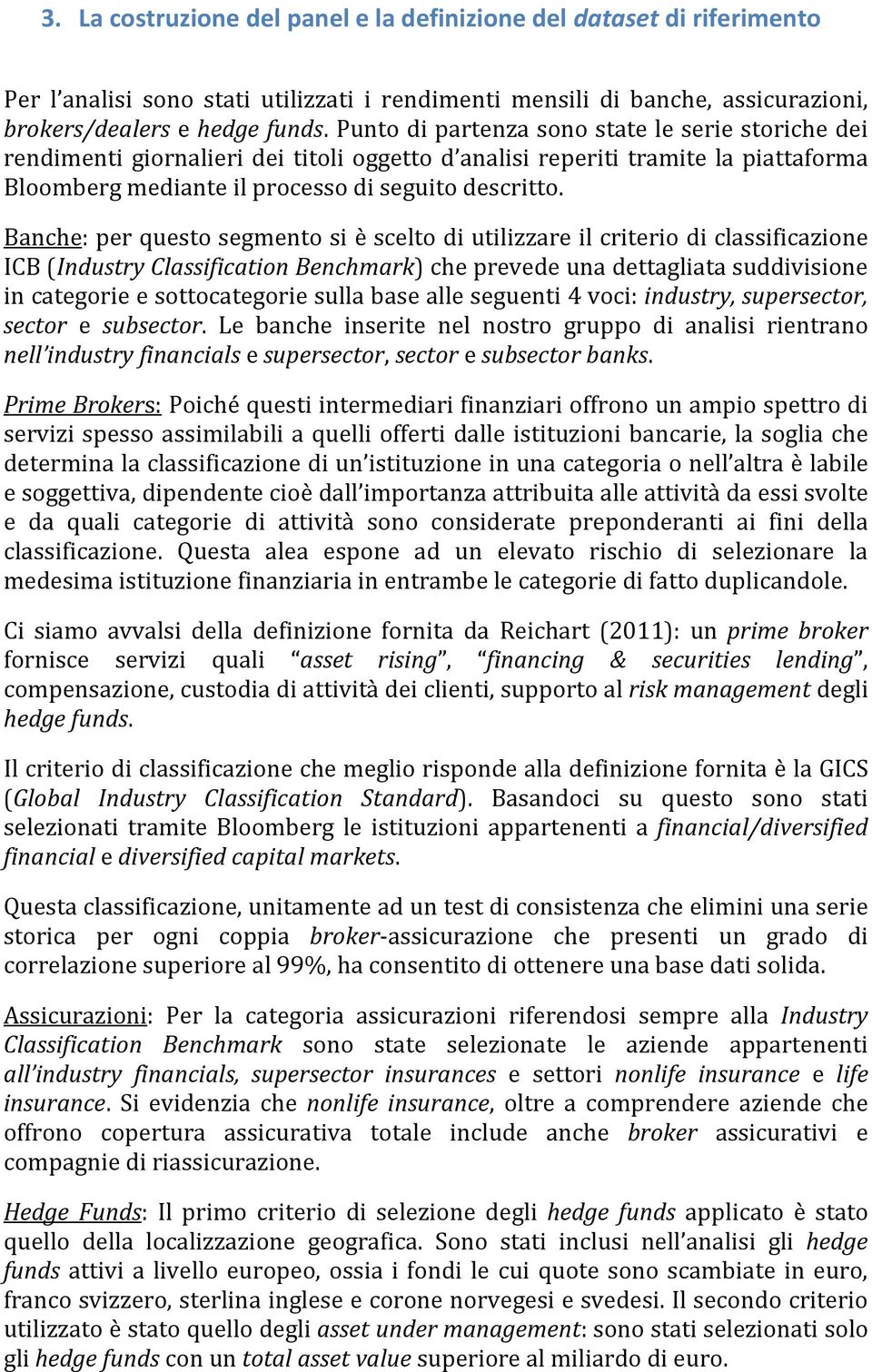 Banche: per questo segmento si è scelto di utilizzare il criterio di classificazione ICB (Industry Classification Benchmark) che prevede una dettagliata suddivisione in categorie e sottocategorie