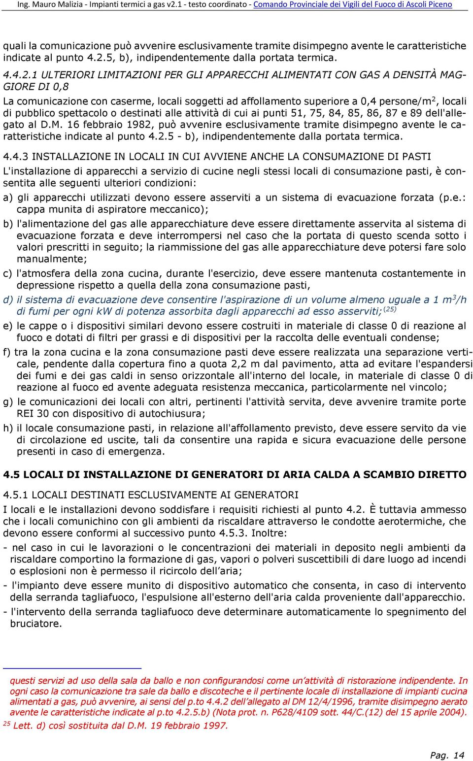 1 ULTERIORI LIMITAZIONI PER GLI APPARECCHI ALIMENTATI CON GAS A DENSITÀ MAG- GIORE DI 0,8 La comunicazione con caserme, locali soggetti ad affollamento superiore a 0,4 persone/m 2, locali di pubblico