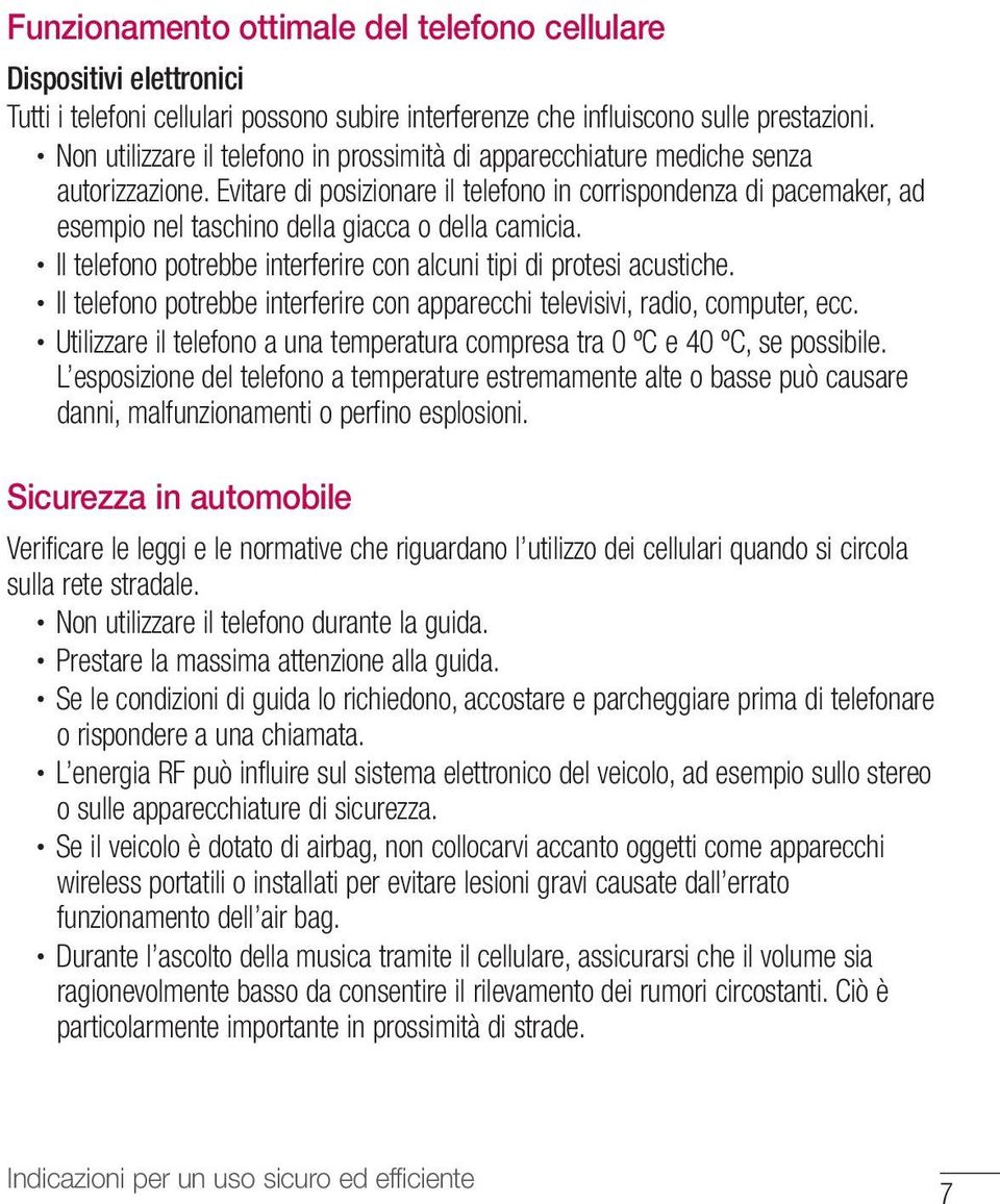 Evitare di posizionare il telefono in corrispondenza di pacemaker, ad esempio nel taschino della giacca o della camicia. Il telefono potrebbe interferire con alcuni tipi di protesi acustiche.