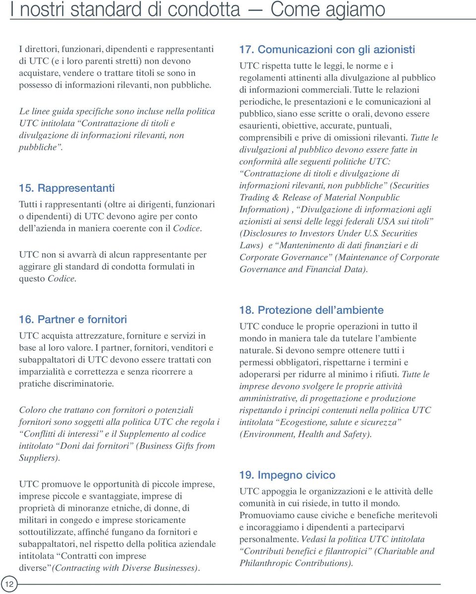 Rappresentanti Tutti i rappresentanti (oltre ai dirigenti, funzionari o dipendenti) di UTC devono agire per conto dell azienda in maniera coerente con il Codice.