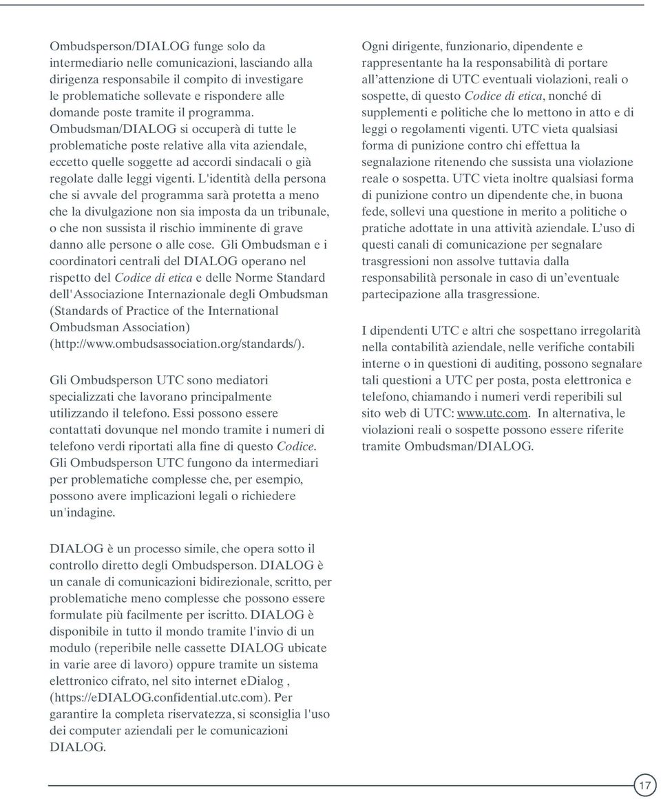 L'identità della persona che si avvale del programma sarà protetta a meno che la divulgazione non sia imposta da un tribunale, o che non sussista il rischio imminente di grave danno alle persone o