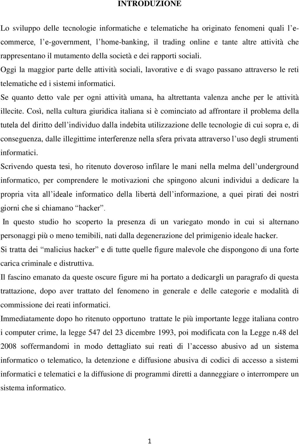 Se quanto detto vale per ogni attività umana, ha altrettanta valenza anche per le attività illecite.