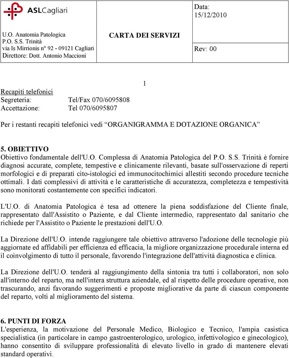 fondamentale dell'u.o. Complessa di Anatomia Patologica del è fornire diagnosi accurate, complete, tempestive e clinicamente rilevanti, basate sull'osservazione di reperti morfologici e di preparati