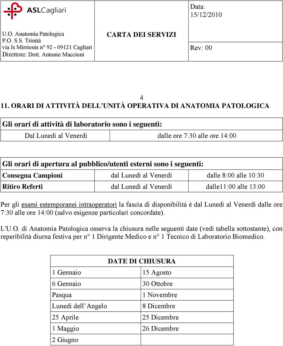 intraoperatori la fascia di disponibilità è dal Lunedì al Venerdì dalle ore 7:30 alle ore 14:00 (salvo esigenze particolari concordate). L'U.O.