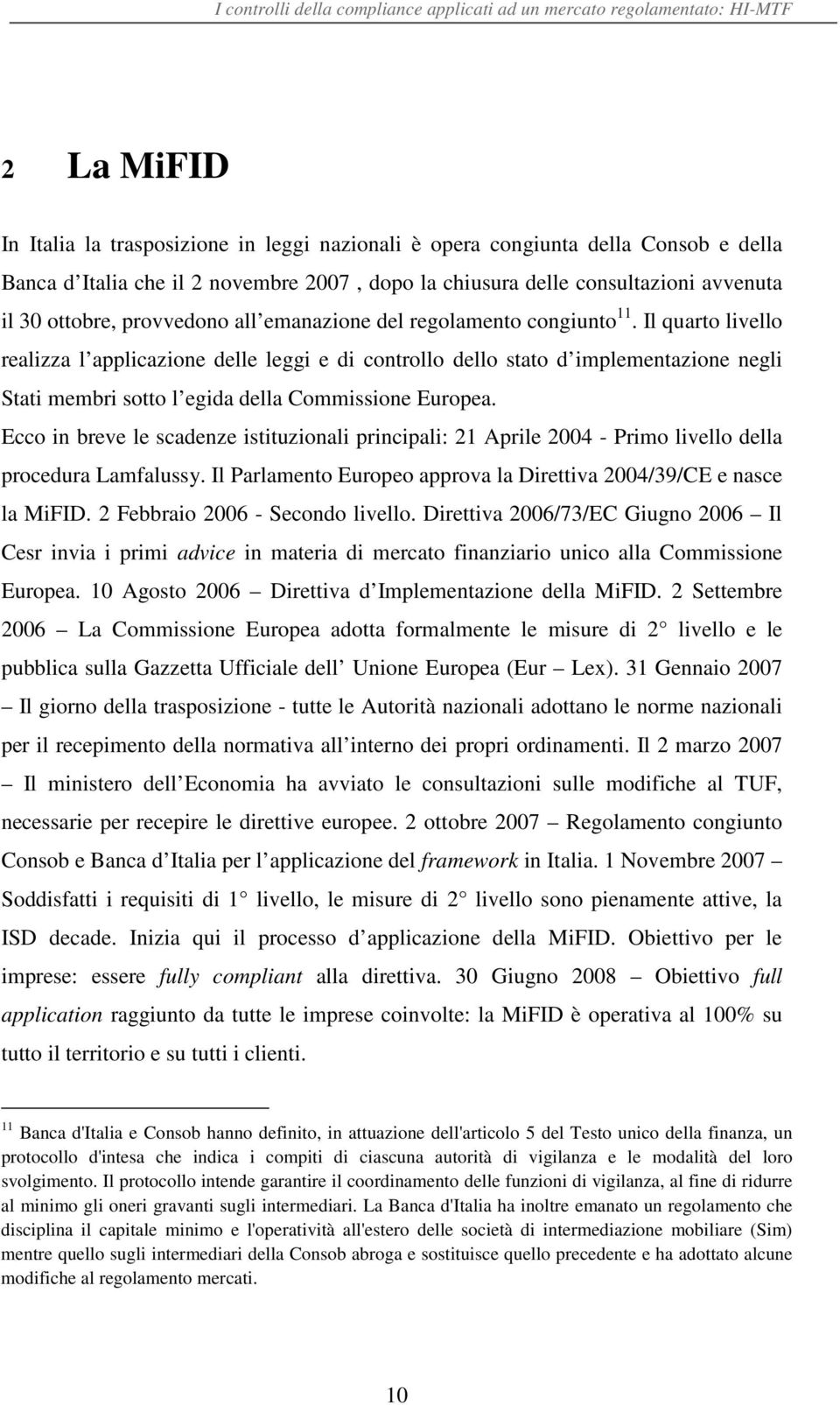 Il quarto livello realizza l applicazione delle leggi e di controllo dello stato d implementazione negli Stati membri sotto l egida della Commissione Europea.