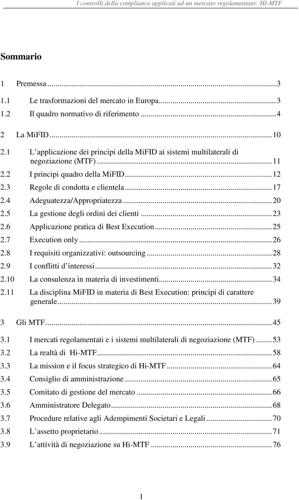 4 Adeguatezza/Appropriatezza...20 2.5 La gestione degli ordini dei clienti...23 2.6 Applicazione pratica di Best Execution...25 2.7 Execution only...26 2.8 I requisiti organizzativi: outsourcing...28 2.