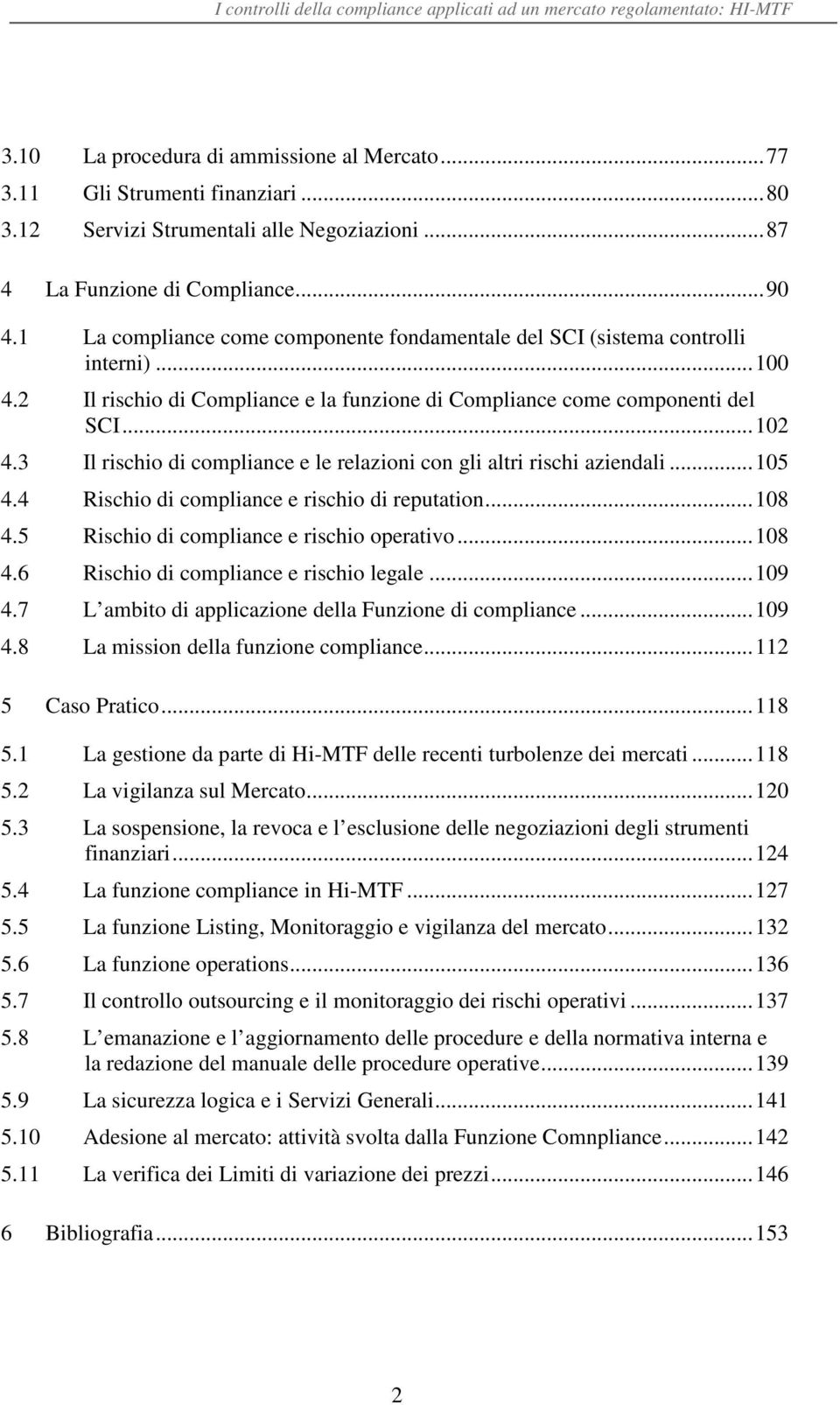 3 Il rischio di compliance e le relazioni con gli altri rischi aziendali...105 4.4 Rischio di compliance e rischio di reputation...108 4.5 Rischio di compliance e rischio operativo...108 4.6 Rischio di compliance e rischio legale.