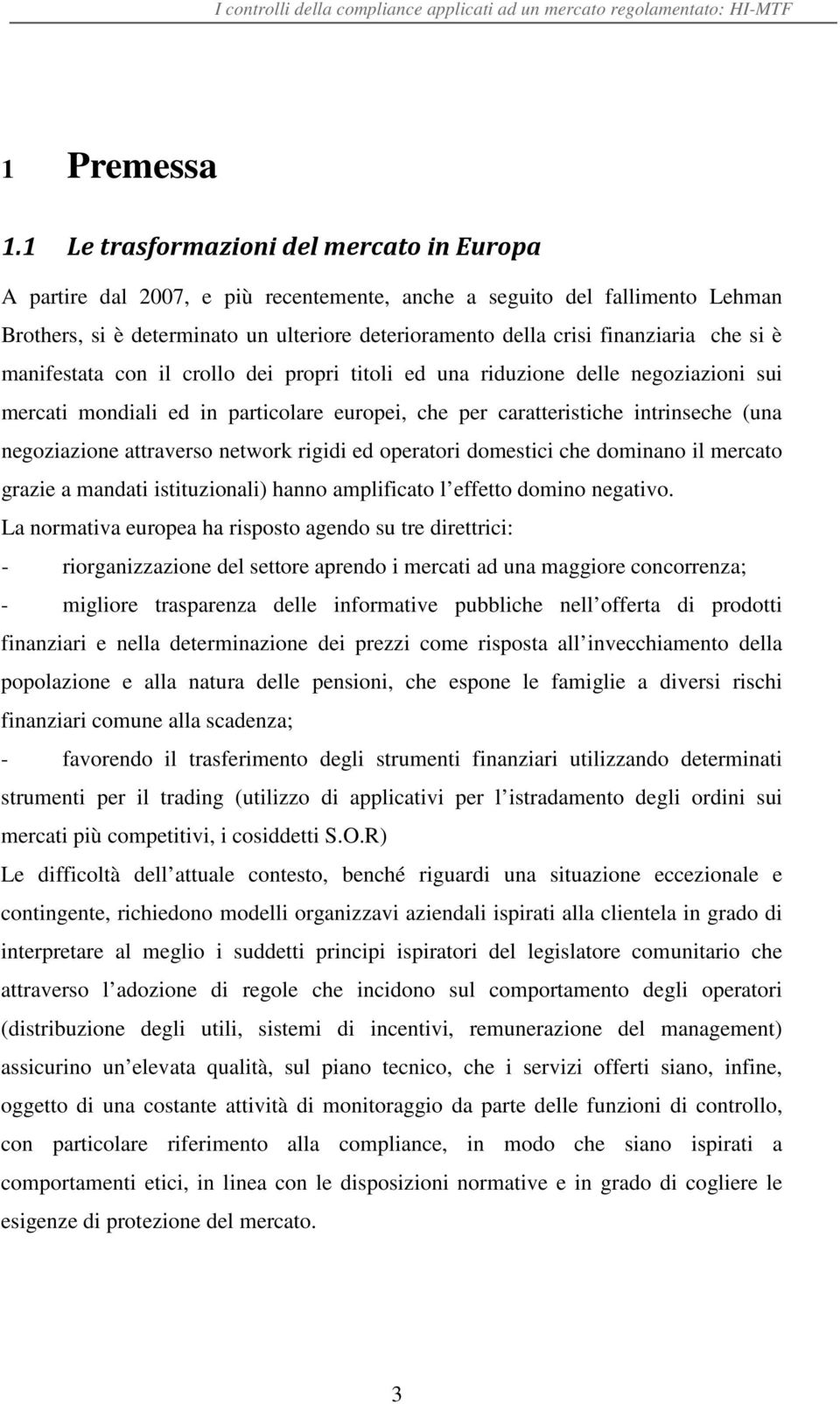 che si è manifestata con il crollo dei propri titoli ed una riduzione delle negoziazioni sui mercati mondiali ed in particolare europei, che per caratteristiche intrinseche (una negoziazione