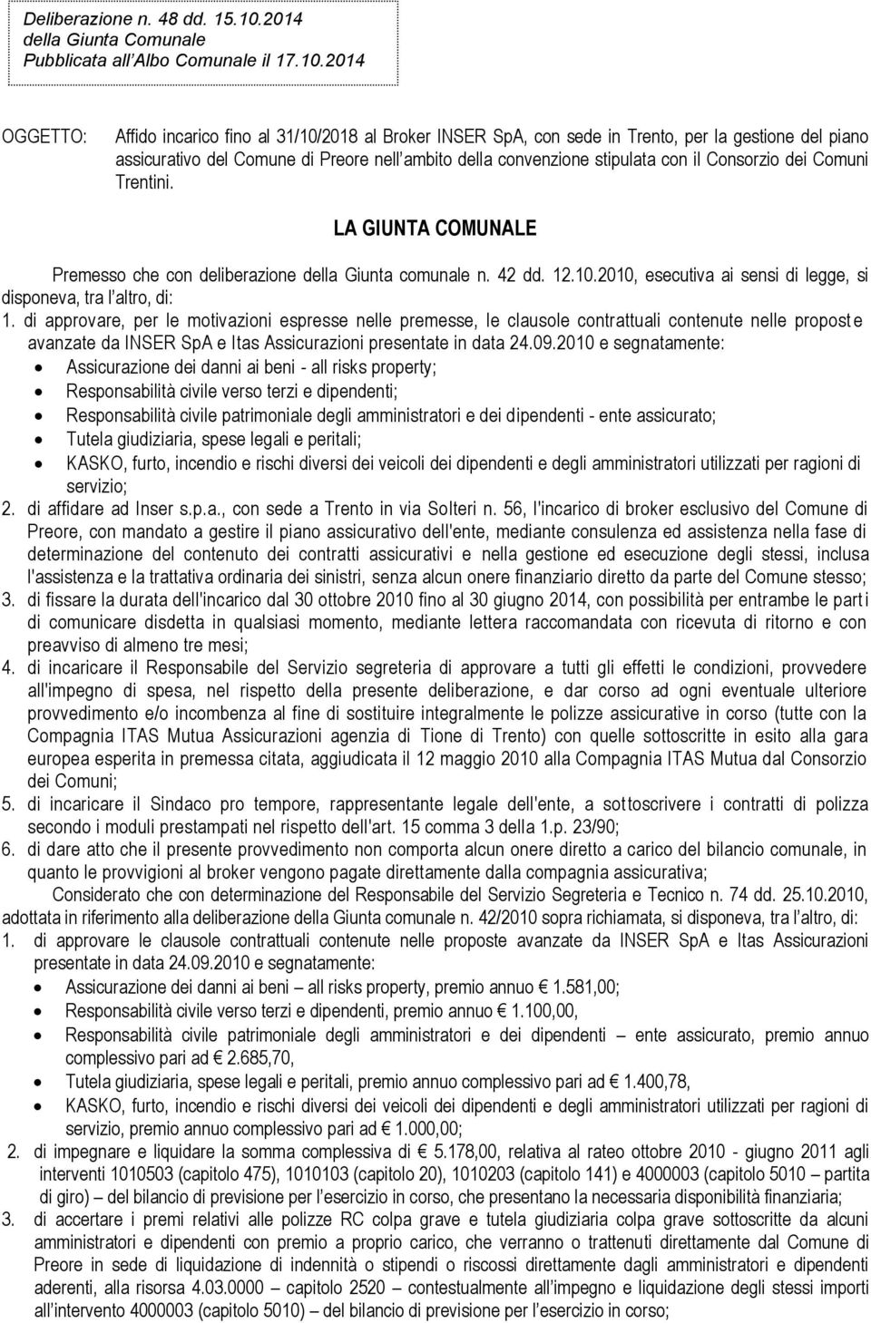 2014 OGGETTO: Affido incarico fino al 31/10/2018 al Broker INSER SpA, con sede in Trento, per la gestione del piano assicurativo del Comune di Preore nell ambito della convenzione stipulata con il