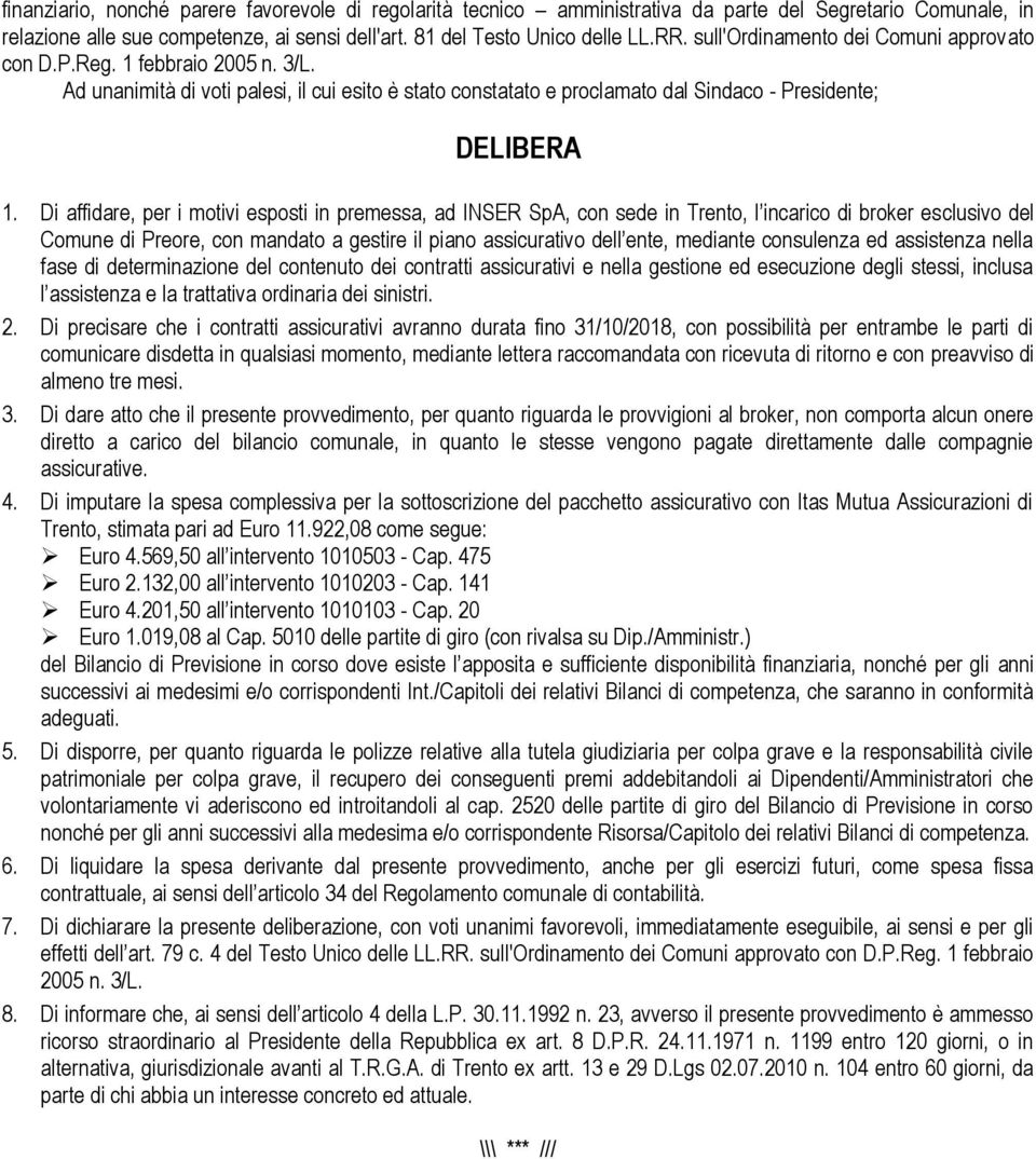 Di affidare, per i motivi esposti in premessa, ad INSER SpA, con sede in Trento, l incarico di broker esclusivo del Comune di Preore, con mandato a gestire il piano assicurativo dell ente, mediante