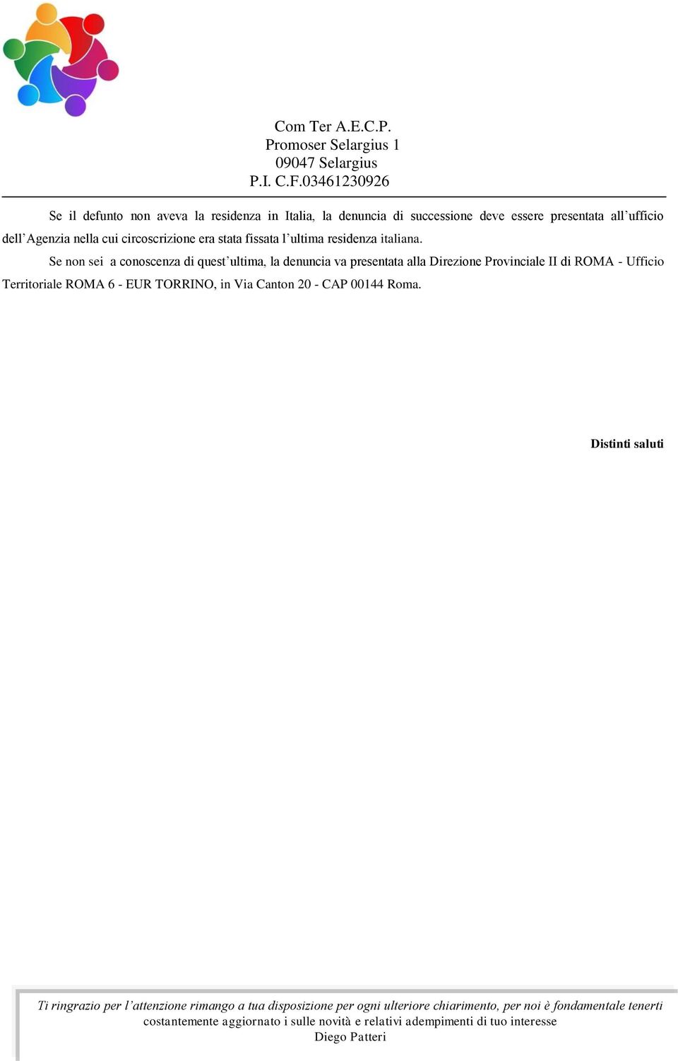 Se non sei a conoscenza di quest ultima, la denuncia va presentata alla Direzione Provinciale II di ROMA - Ufficio Territoriale ROMA 6 - EUR TORRINO, in