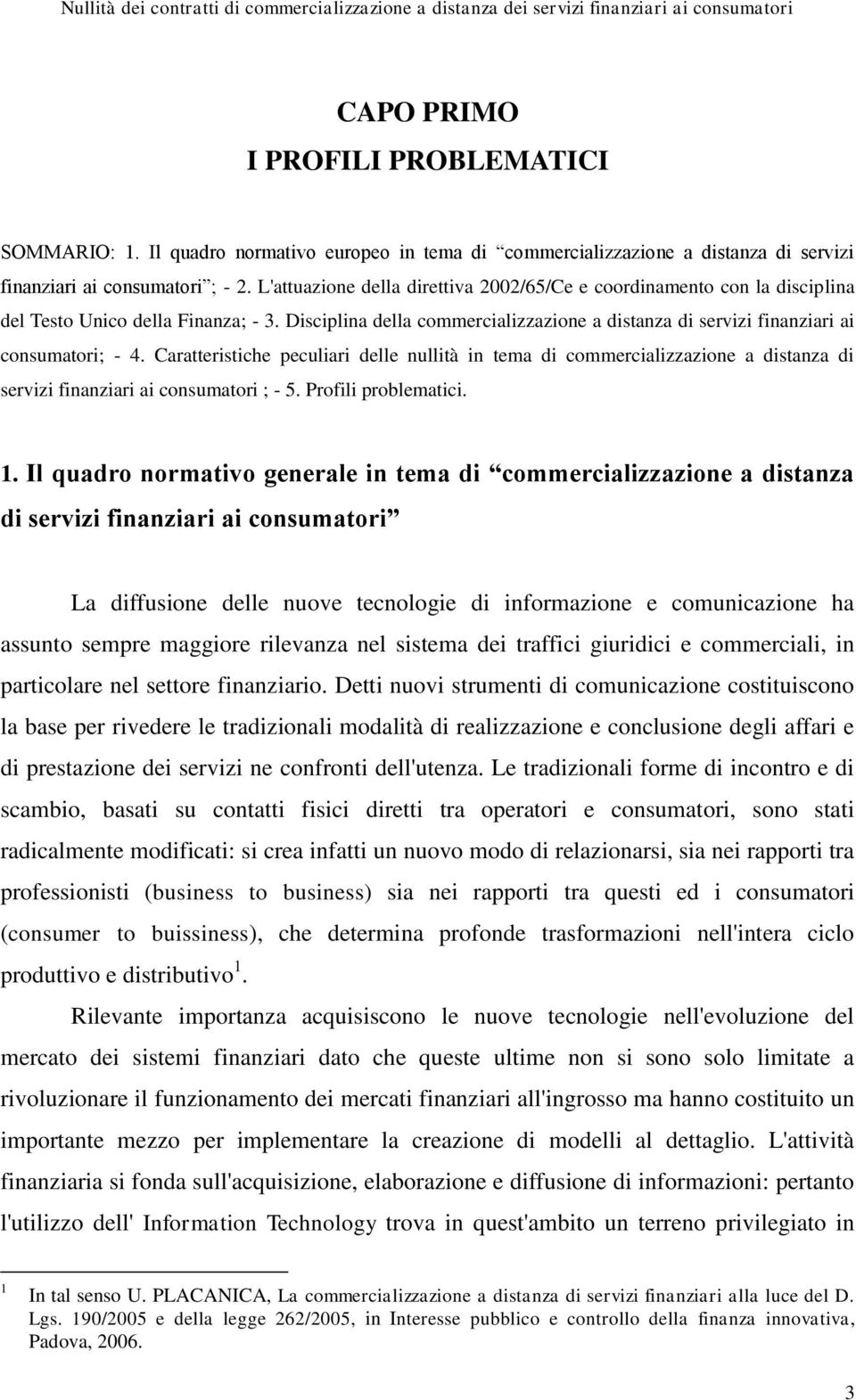 Caratteristiche peculiari delle nullità in tema di commercializzazione a distanza di servizi finanziari ai consumatori ; - 5. Profili problematici. 1.