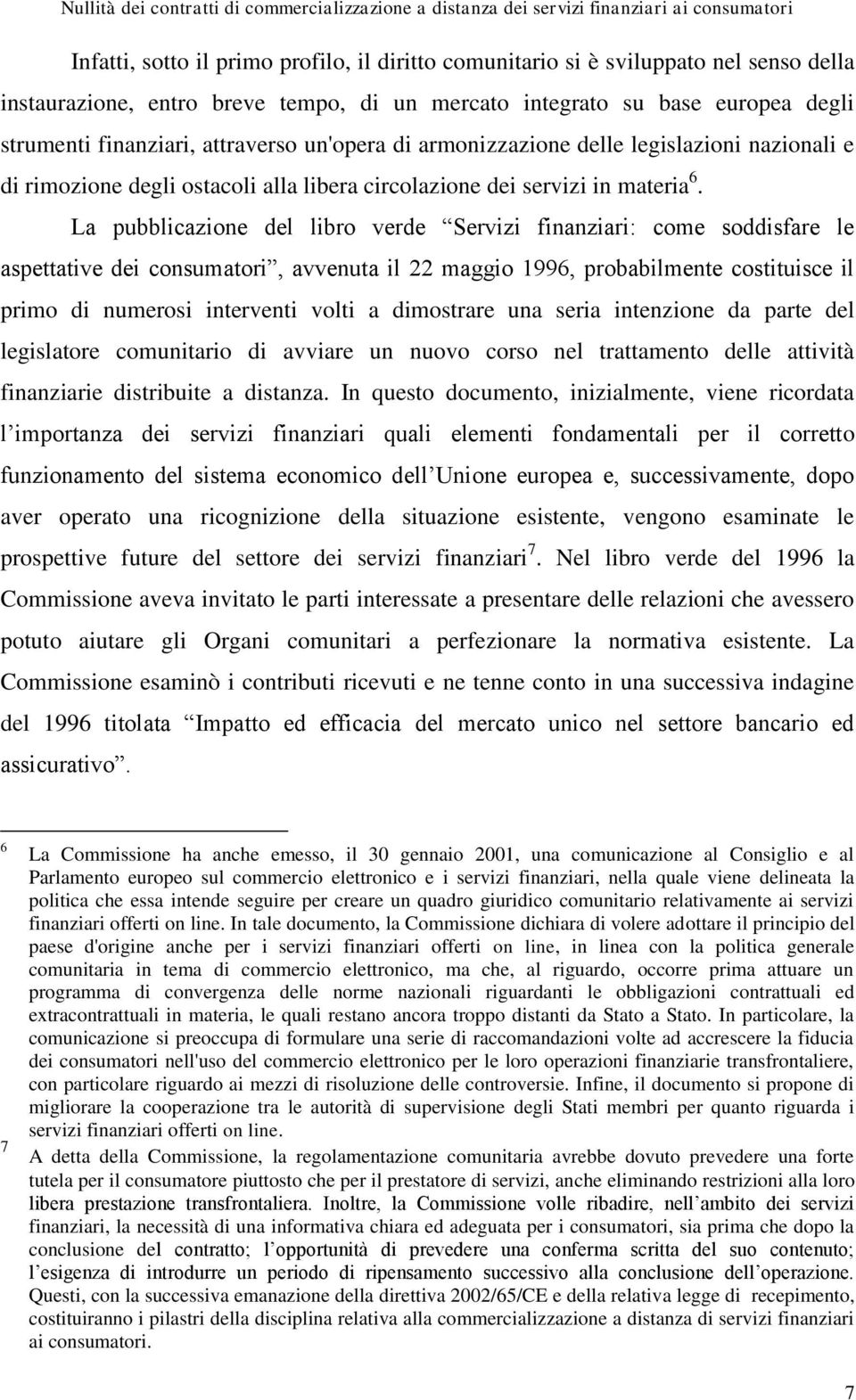 La pubblicazione del libro verde Servizi finanziari: come soddisfare le aspettative dei consumatori, avvenuta il 22 maggio 1996, probabilmente costituisce il primo di numerosi interventi volti a