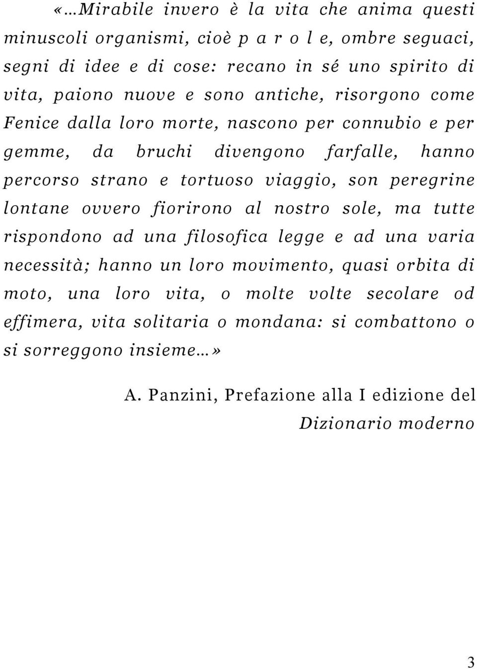 peregrine lontane ovvero fiorirono al nostro sole, ma tutte rispondono ad una filosofica legge e ad una varia necessità; hanno un loro movimento, quasi orbita di moto,