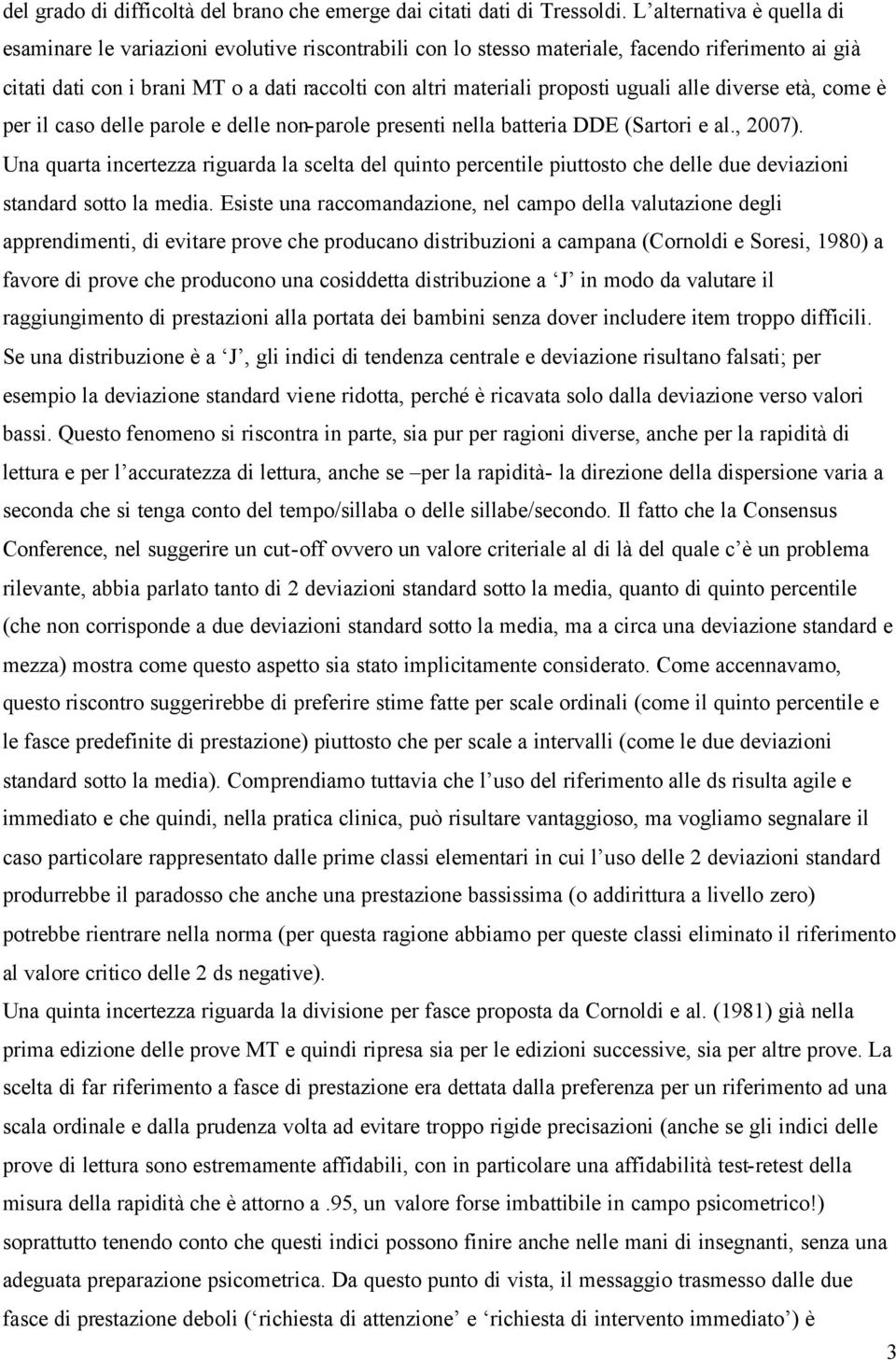 uguali alle diverse età, come è per il caso delle parole e delle non-parole presenti nella batteria DDE (Sartori e al., 00).