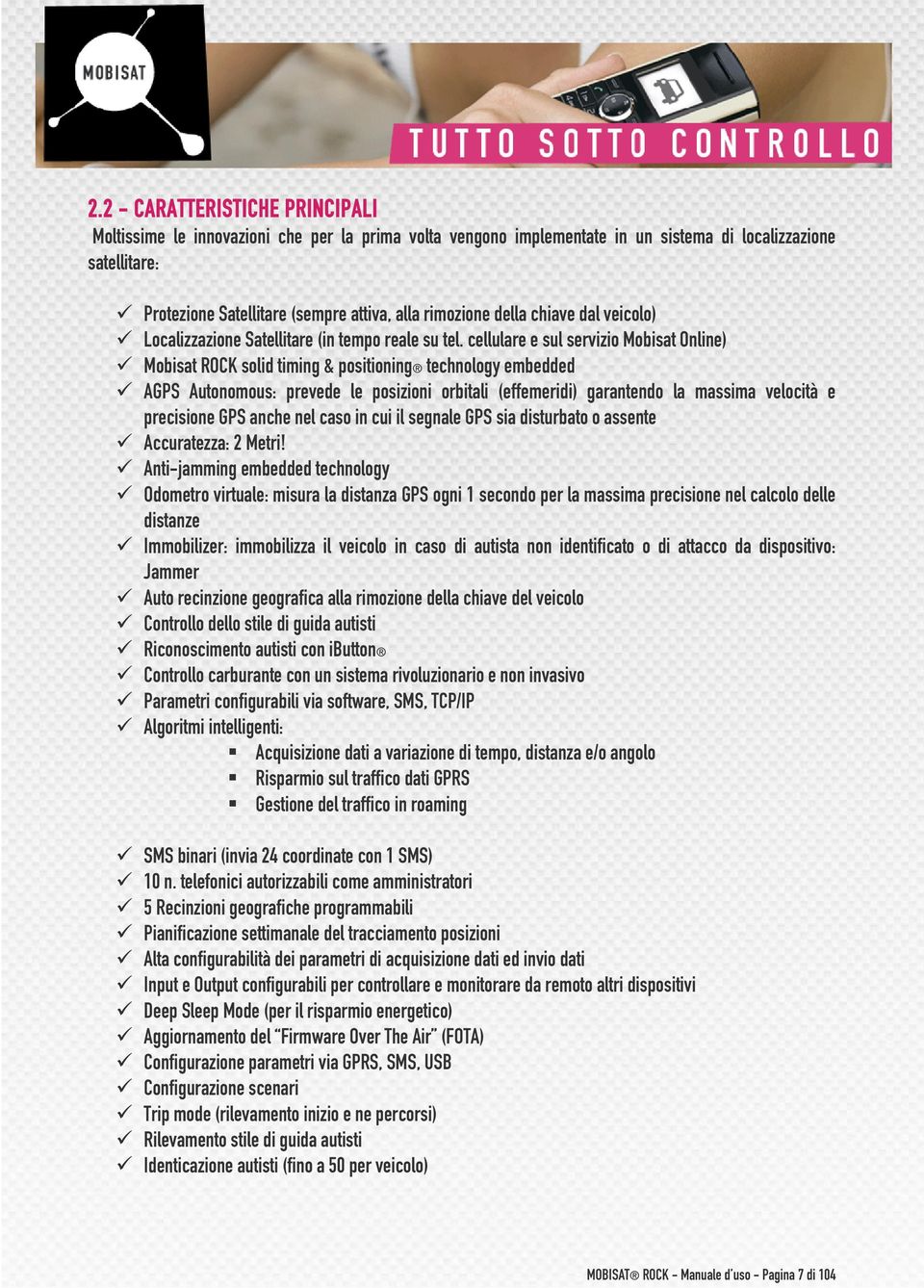 cellulare e sul servizio Mobisat Online) Mobisat ROCK solid timing & positioning technology embedded AGPS Autonomous: prevede le posizioni orbitali (effemeridi) garantendo la massima velocità e