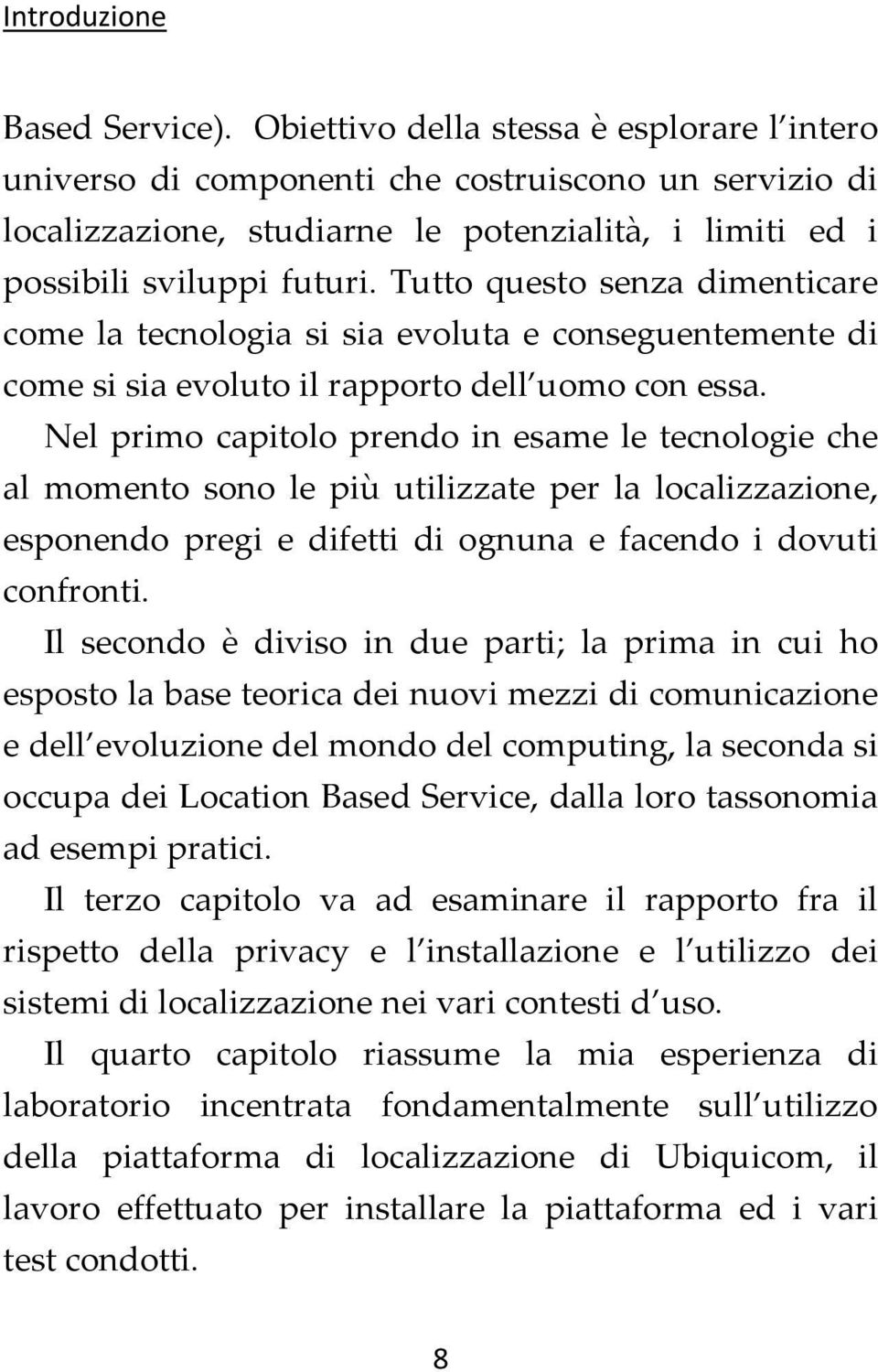 Tutto questo senza dimenticare come la tecnologia si sia evoluta e conseguentemente di come si sia evoluto il rapporto dell uomo con essa.