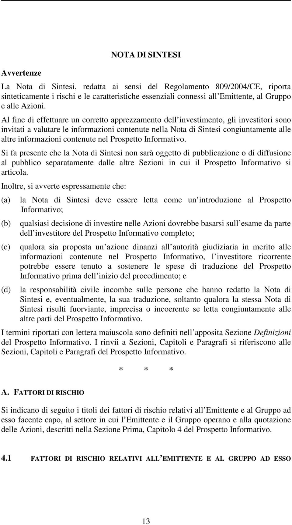 Al fine di effettuare un corretto apprezzamento dell investimento, gli investitori sono invitati a valutare le informazioni contenute nella Nota di Sintesi congiuntamente alle altre informazioni