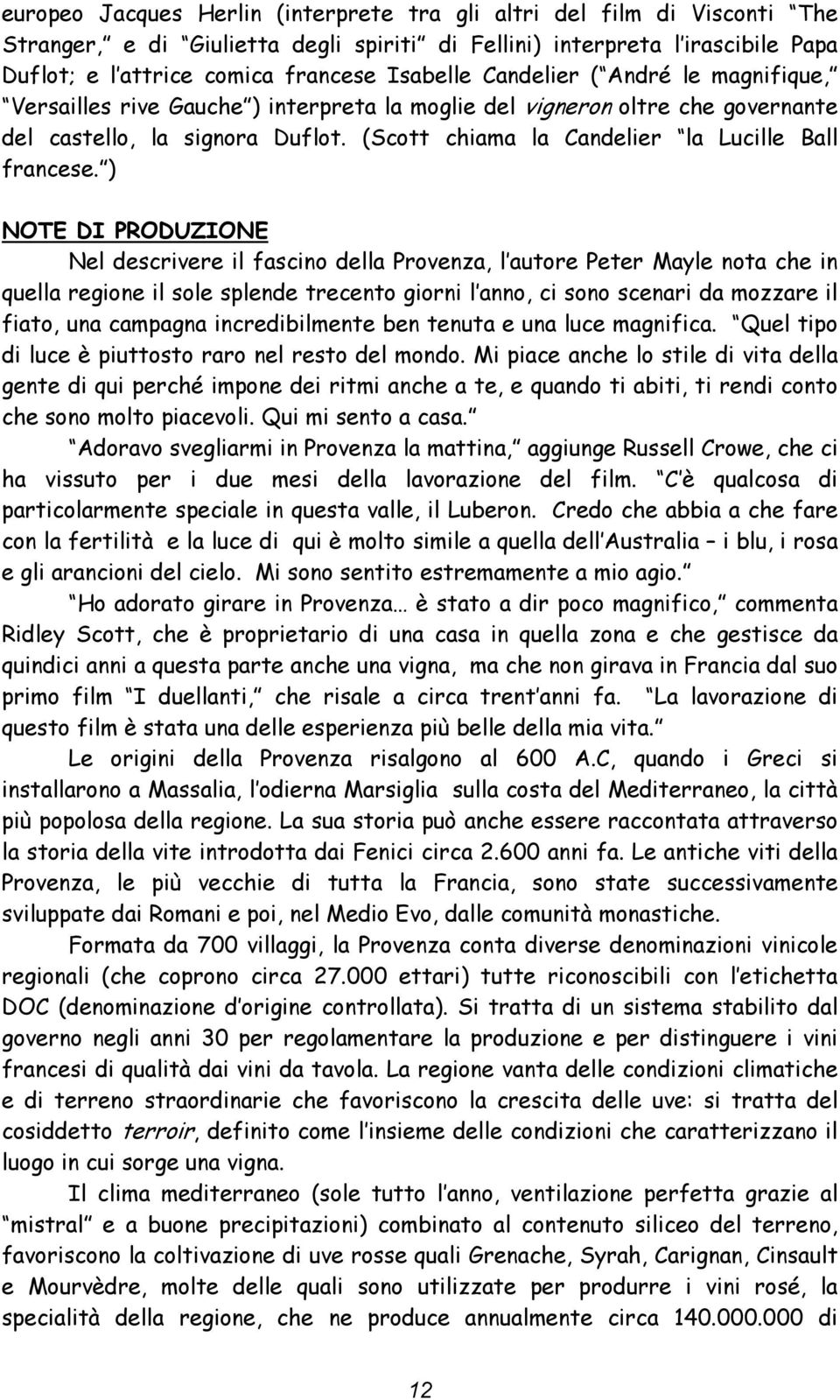 ) NOTE DI PRODUZIONE Nel descrivere il fascino della Provenza, l autore Peter Mayle nota che in quella regione il sole splende trecento giorni l anno, ci sono scenari da mozzare il fiato, una