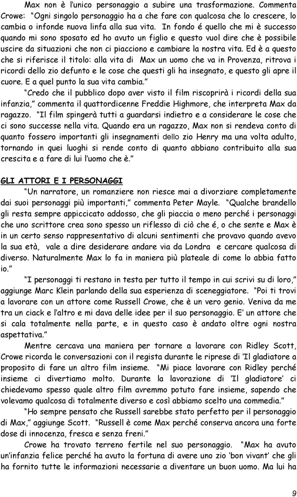 Ed è a questo che si riferisce il titolo: alla vita di Max un uomo che va in Provenza, ritrova i ricordi dello zio defunto e le cose che questi gli ha insegnato, e questo gli apre il cuore.