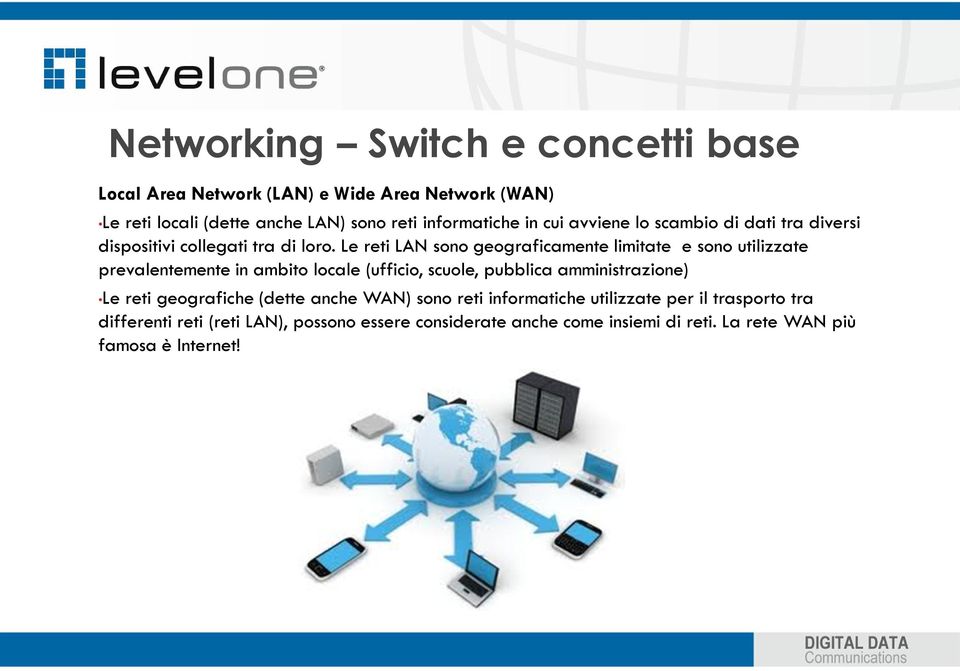 Le reti LAN sono geograficamente limitate e sono utilizzate prevalentemente in ambito locale (ufficio, scuole, pubblica amministrazione) Le