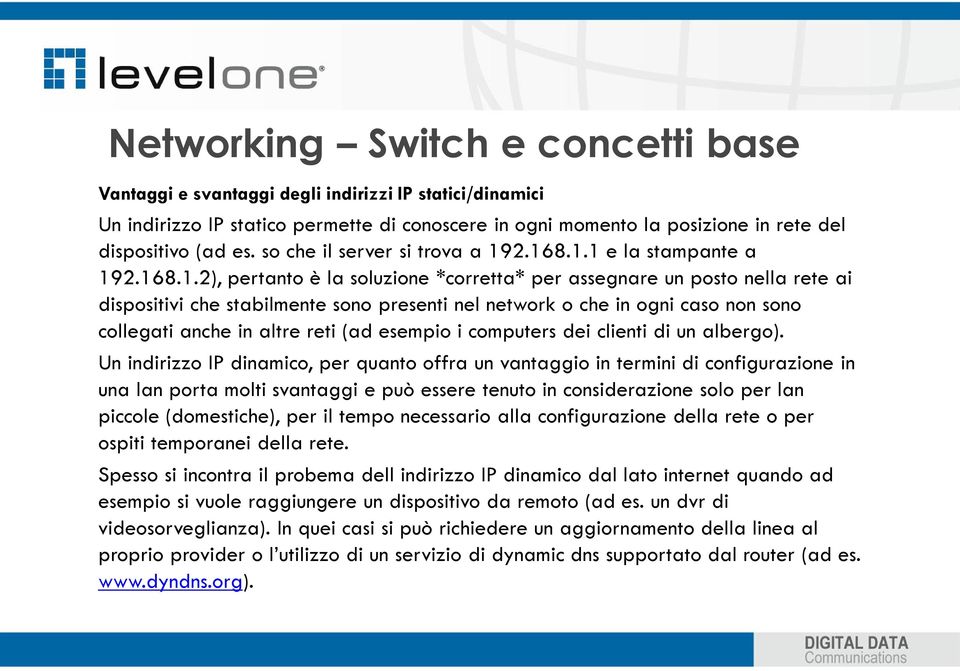 2.168.1.1 e la stampante a 192.168.1.2), pertanto è la soluzione *corretta* per assegnare un posto nella rete ai dispositivi che stabilmente sono presenti nel network o che in ogni caso non sono