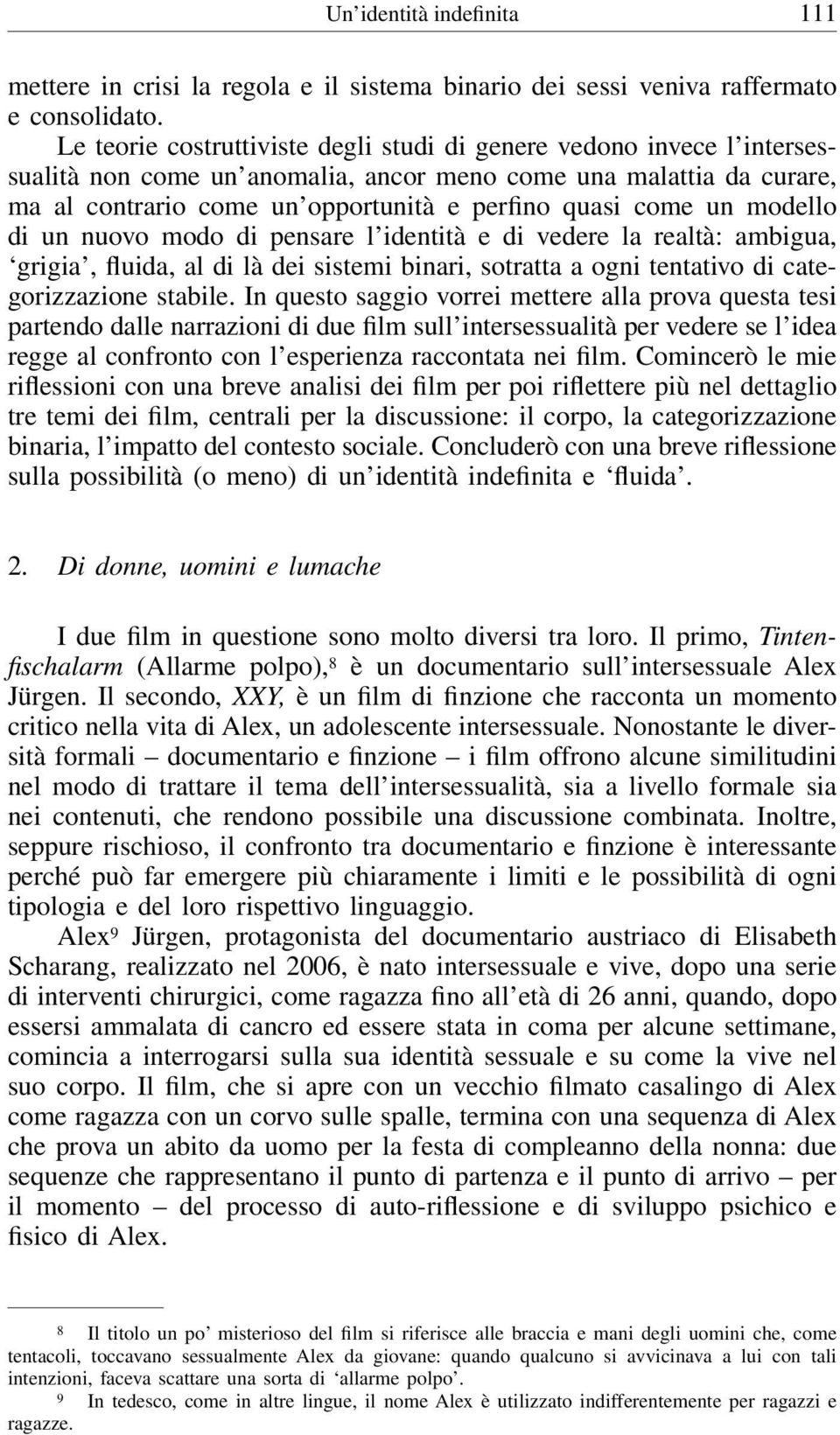 un modello di un nuovo modo di pensare l identità e di vedere la realtà: ambigua, grigia, fluida, al di là dei sistemi binari, sotratta a ogni tentativo di categorizzazione stabile.